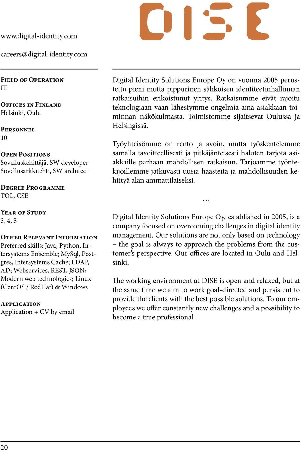 Ensemble; MySql, Postgres, Intersystems Cache; LDAP, AD; Webservices, REST, JSON; Modern web technologies; Linux (CentOS / RedHat) & Windows + CV by email Digital Identity Solutions Europe Oy on