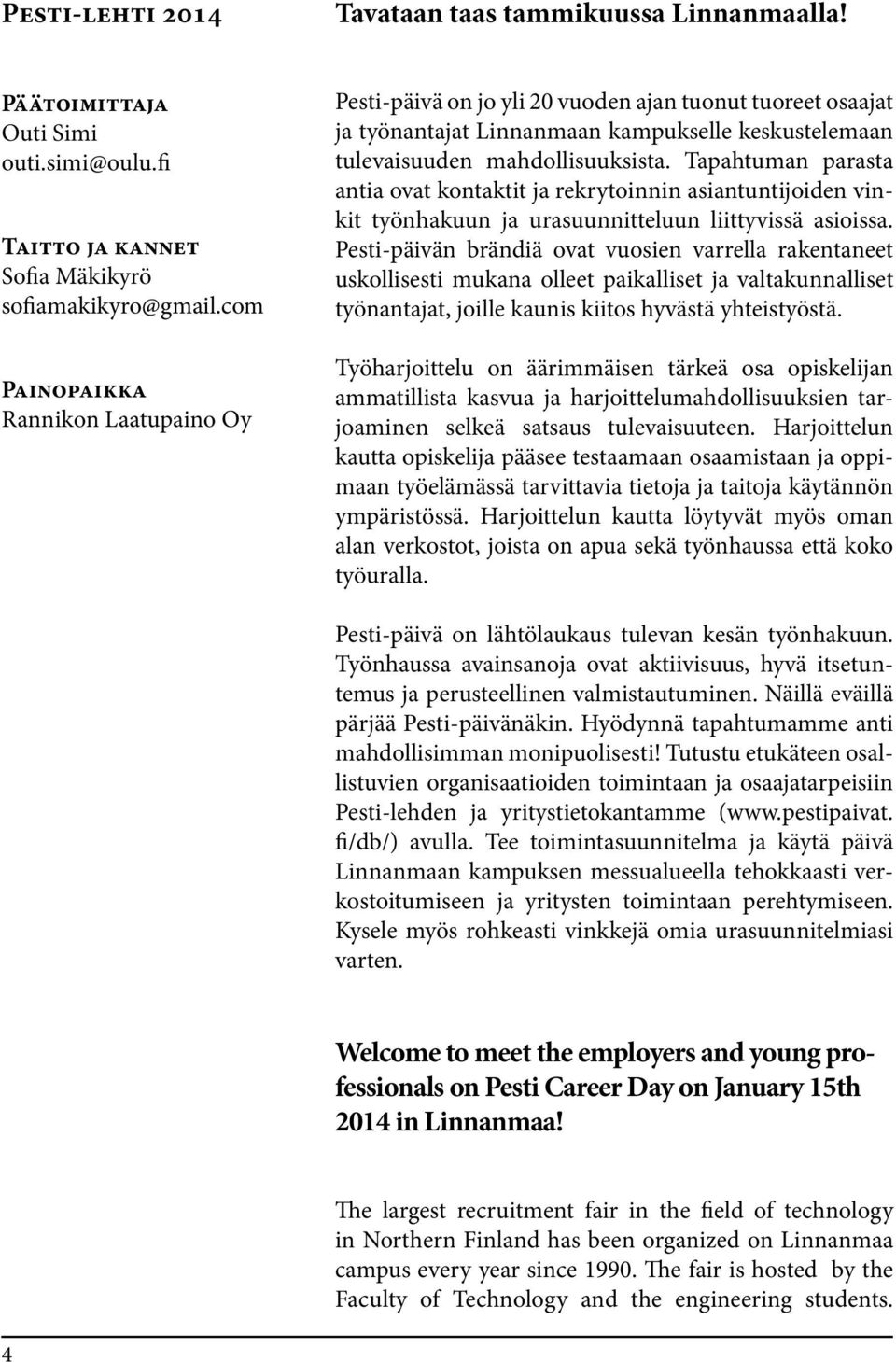 Tapahtuman parasta antia ovat kontaktit ja rekrytoinnin asiantuntijoiden vinkit työnhakuun ja urasuunnitteluun liittyvissä asioissa.