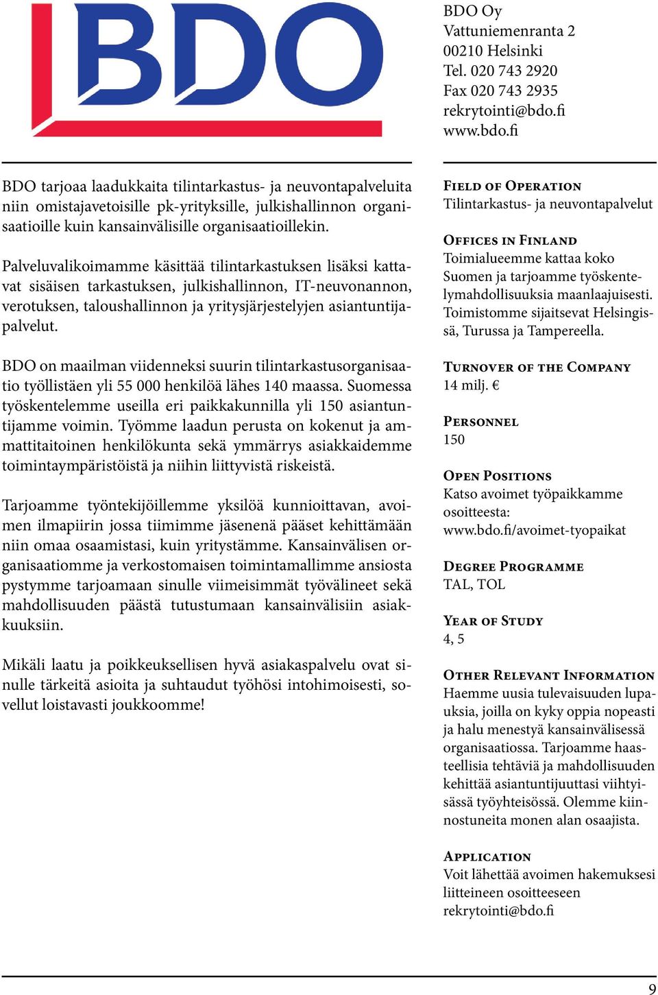 Palveluvalikoimamme käsittää tilintarkastuksen lisäksi kattavat sisäisen tarkastuksen, julkishallinnon, IT-neuvonannon, verotuksen, taloushallinnon ja yritysjärjestelyjen asiantuntijapalvelut.