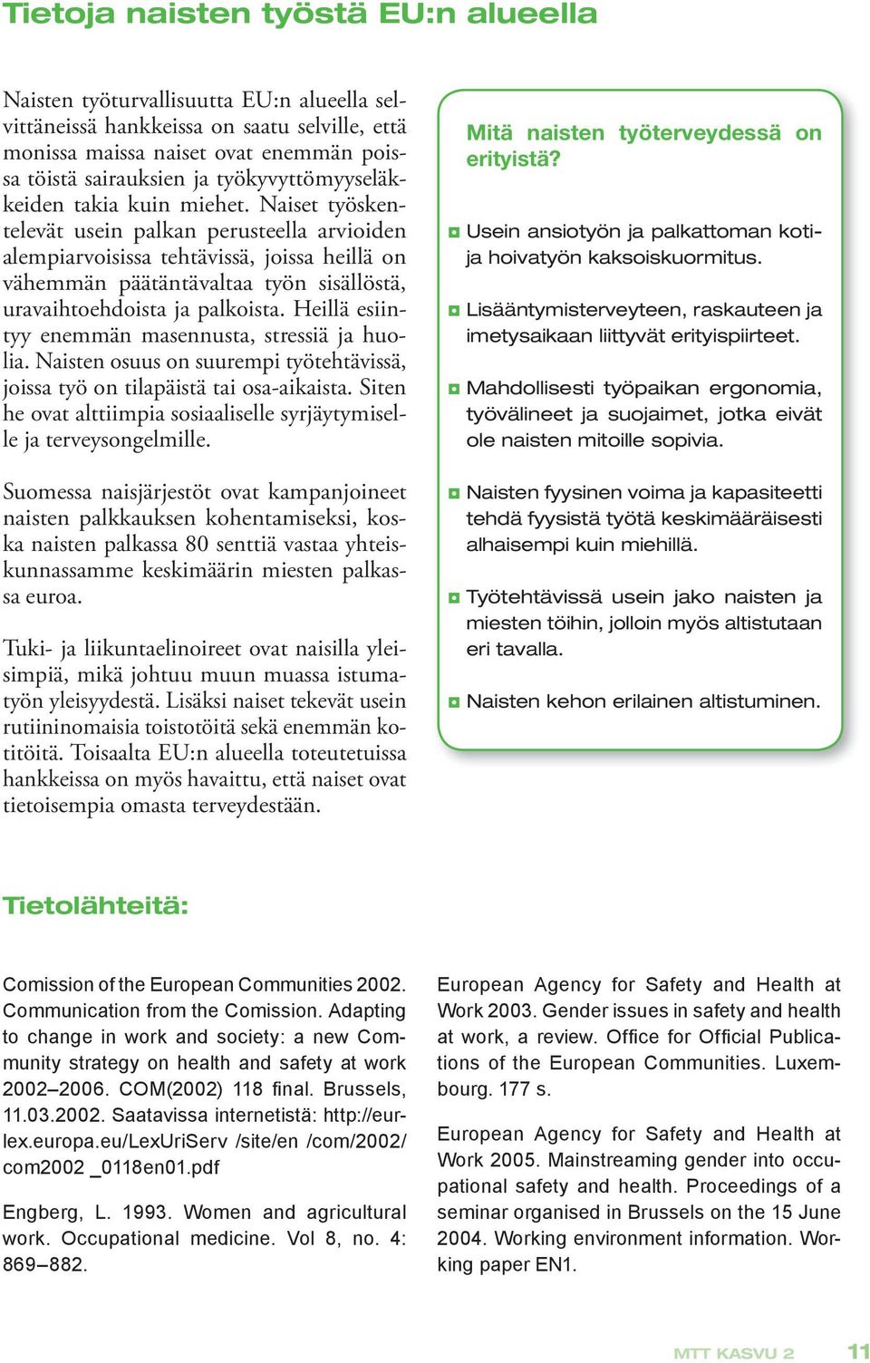 Naiset työskentelevät usein palkan perusteella arvioiden alempiarvoisissa tehtävissä, joissa heillä on vähemmän päätäntävaltaa työn sisällöstä, uravaihtoehdoista ja palkoista.