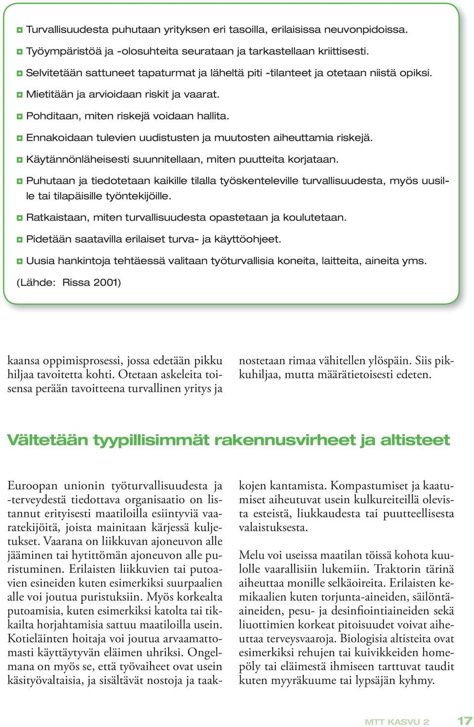 Ennakoidaan tulevien uudistusten ja muutosten aiheuttamia riskejä. Käytännönläheisesti suunnitellaan, miten puutteita korjataan.