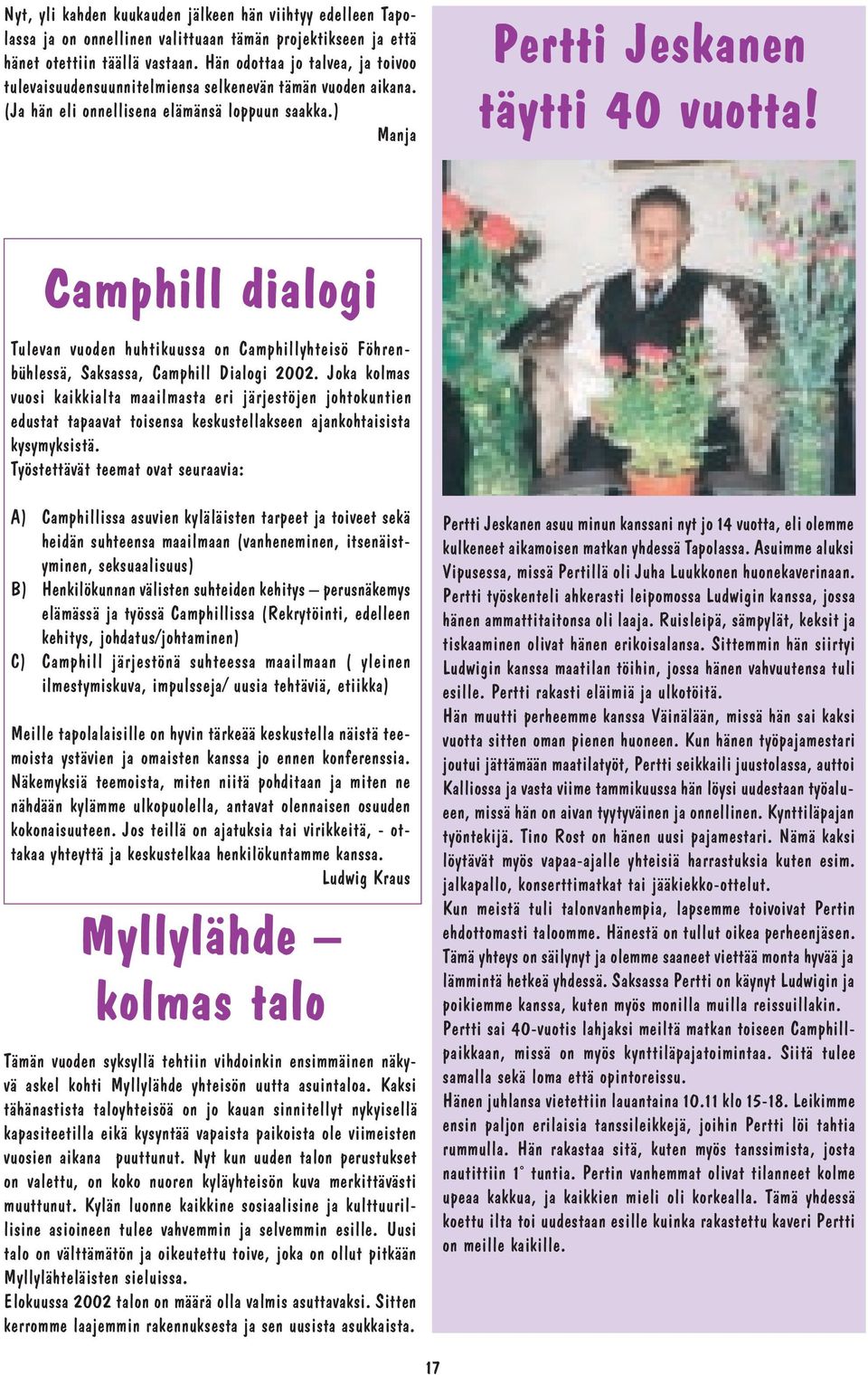 Camphill dialogi Tulevan vuoden huhtikuussa on Camphillyhteisö Föhrenbühlessä, Saksassa, Camphill Dialogi 2002.