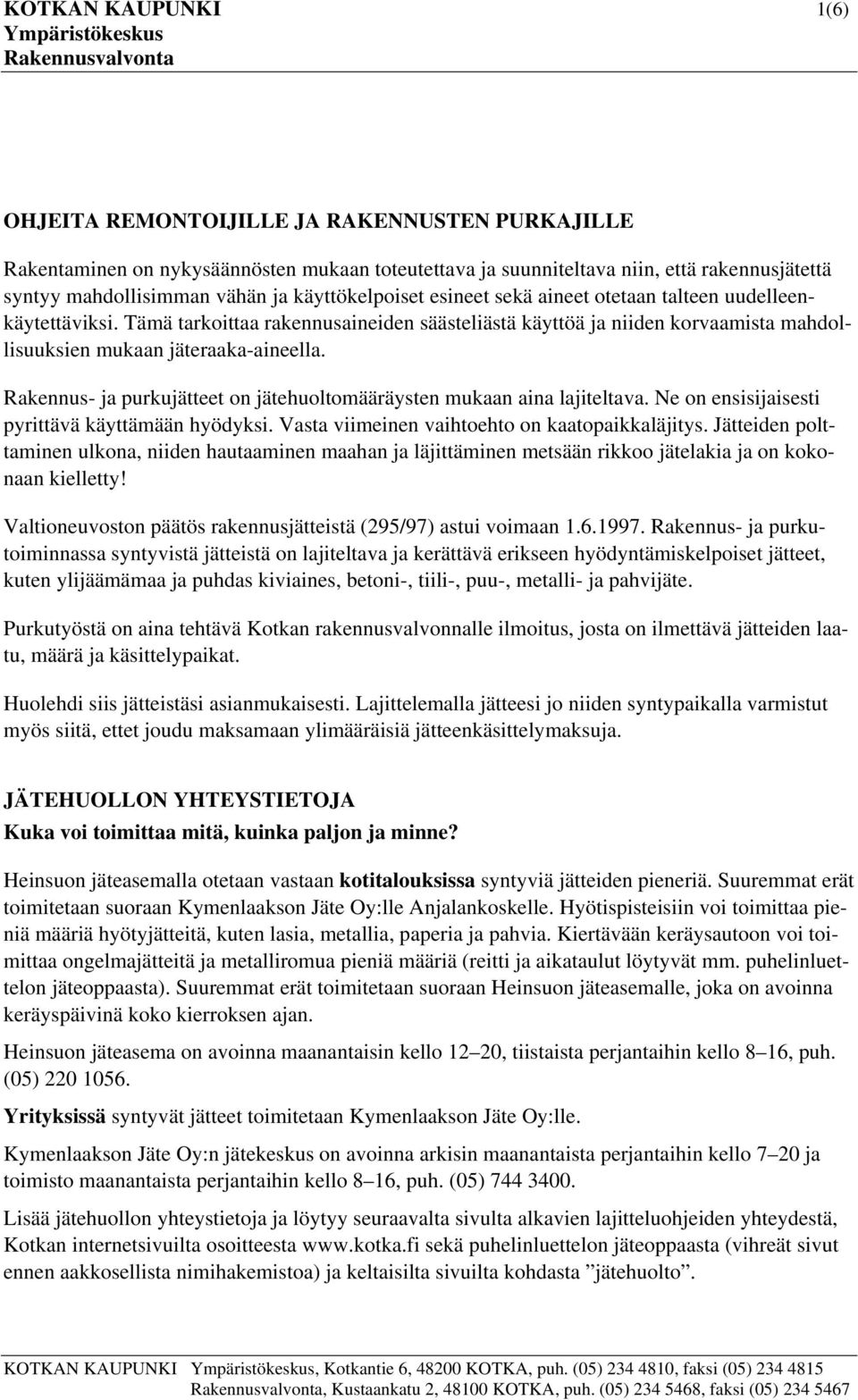 Rakennus- ja purkujätteet on jätehuoltomääräysten mukaan aina lajiteltava. Ne on ensisijaisesti pyrittävä käyttämään hyödyksi. Vasta viimeinen vaihtoehto on kaatopaikkaläjitys.