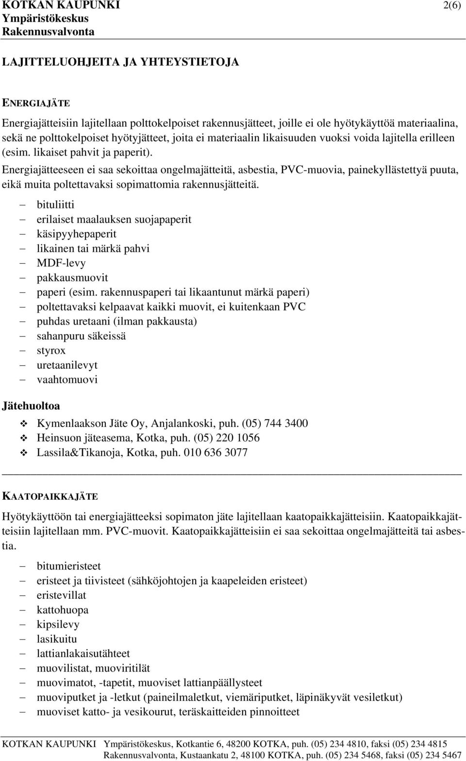 Energiajätteeseen ei saa sekoittaa ongelmajätteitä, asbestia, PVC-muovia, painekyllästettyä puuta, eikä muita poltettavaksi sopimattomia rakennusjätteitä.