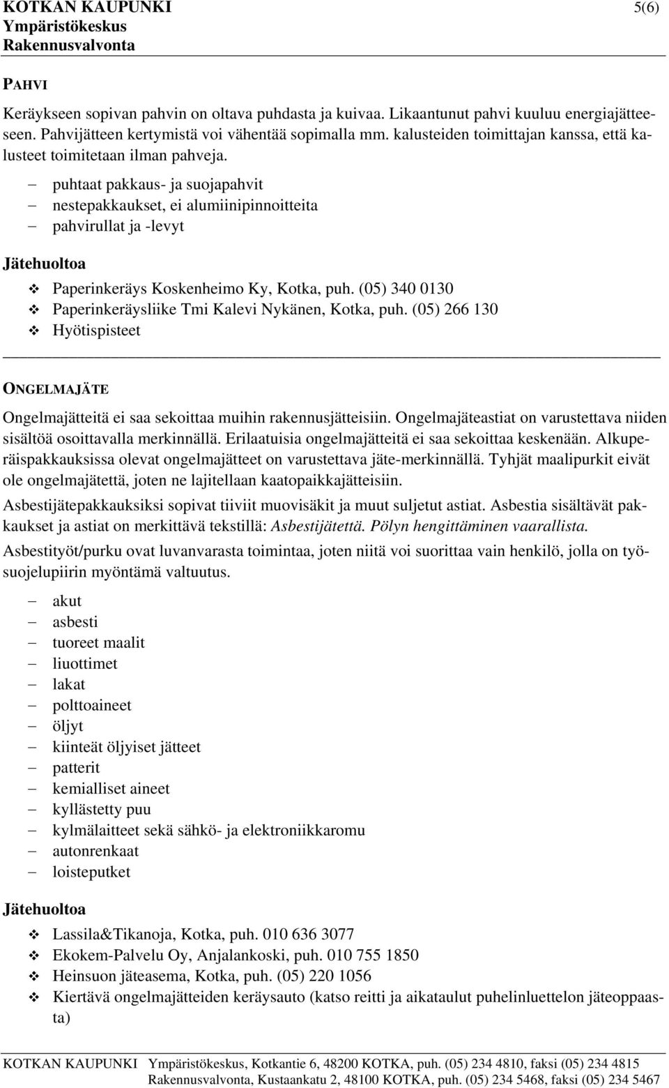 puhtaat pakkaus- ja suojapahvit nestepakkaukset, ei alumiinipinnoitteita pahvirullat ja -levyt Paperinkeräys Koskenheimo Ky, Kotka, puh.