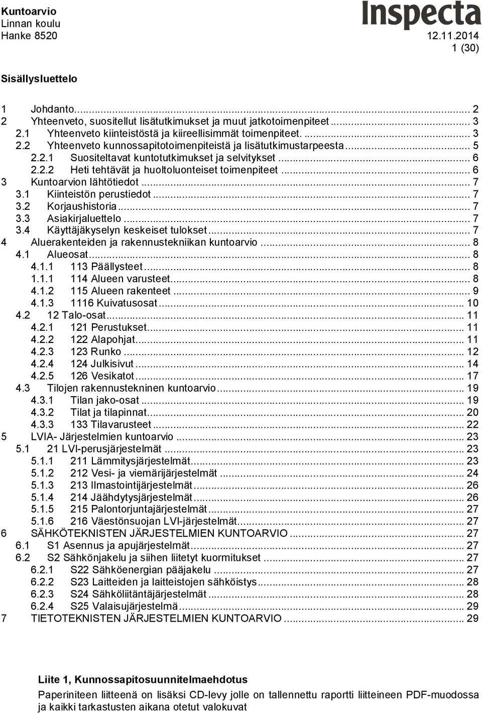 .. 7 3.3 Asiakirjaluettelo... 7 3.4 Käyttäjäkyselyn keskeiset tulokset... 7 4 Aluerakenteiden ja rakennustekniikan kuntoarvio... 8 4.1 Alueosat... 8 4.1.1 113 Päällysteet... 8 1.1.1 114 Alueen varusteet.