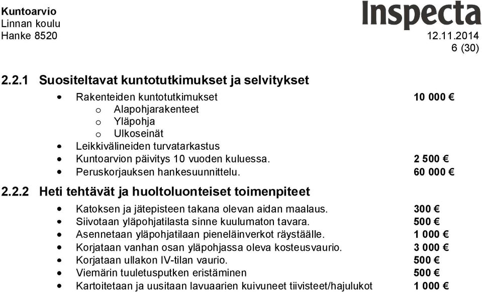 päivitys 10 vuoden kuluessa. 2 500 Peruskorjauksen hankesuunnittelu. 60 000 2.2.2 Heti tehtävät ja huoltoluonteiset toimenpiteet Katoksen ja jätepisteen takana olevan aidan maalaus.