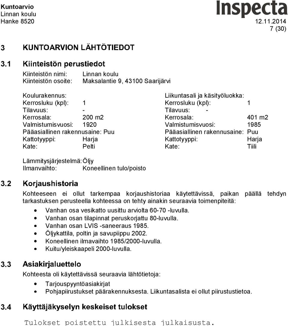 Kerrosala: 401 m2 Valmistumisvuosi: 1920 Valmistumisvuosi: 1985 Pääasiallinen rakennusaine: Puu Pääasiallinen rakennusaine: Puu Kattotyyppi: Harja Kattotyyppi: Harja Kate: Pelti Kate: Tiili