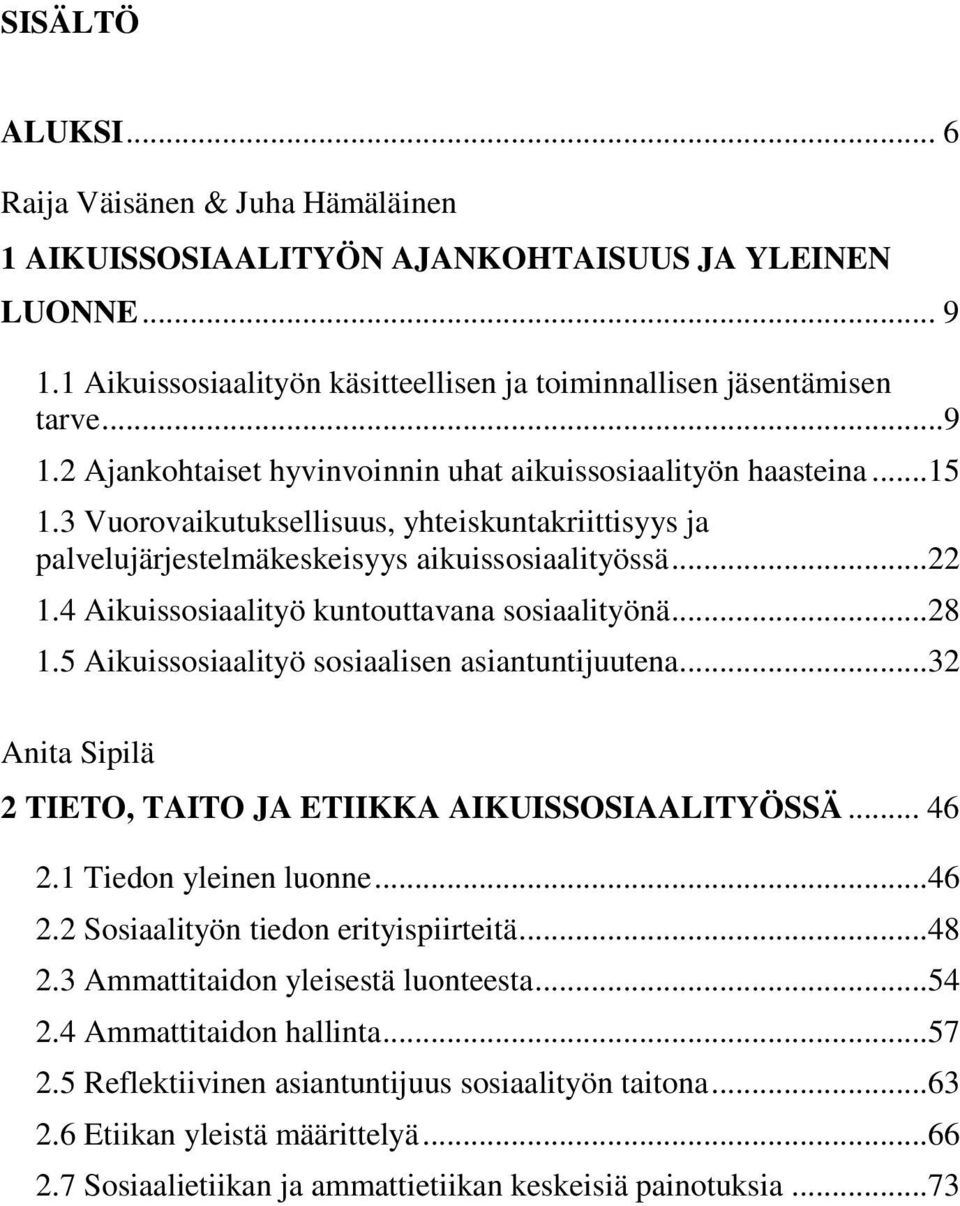 5 Aikuissosiaalityö sosiaalisen asiantuntijuutena... 32 Anita Sipilä 2 TIETO, TAITO JA ETIIKKA AIKUISSOSIAALITYÖSSÄ... 46 2.1 Tiedon yleinen luonne... 46 2.2 Sosiaalityön tiedon erityispiirteitä.