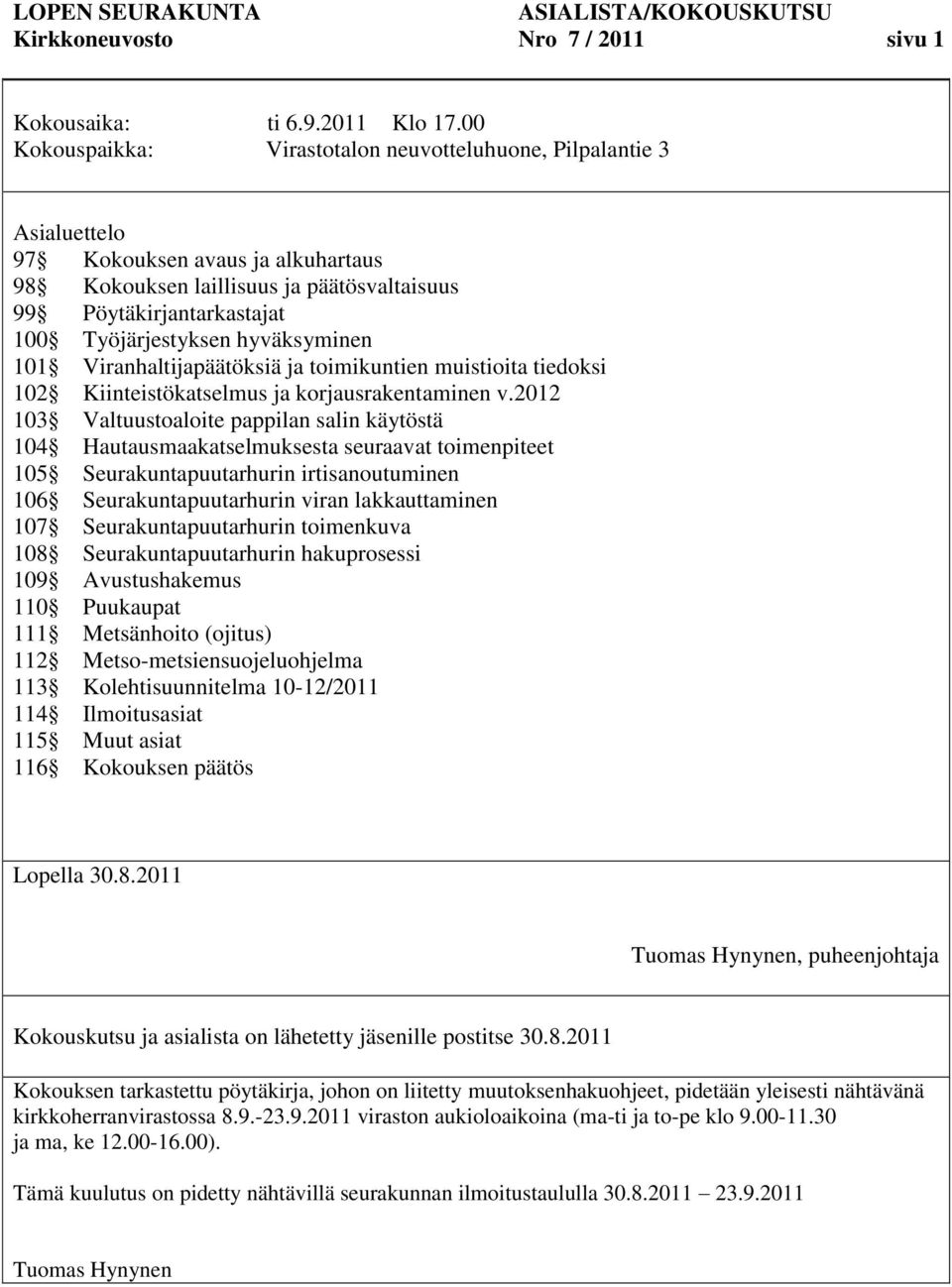 hyväksyminen 101 Viranhaltijapäätöksiä ja toimikuntien muistioita tiedoksi 102 Kiinteistökatselmus ja korjausrakentaminen v.