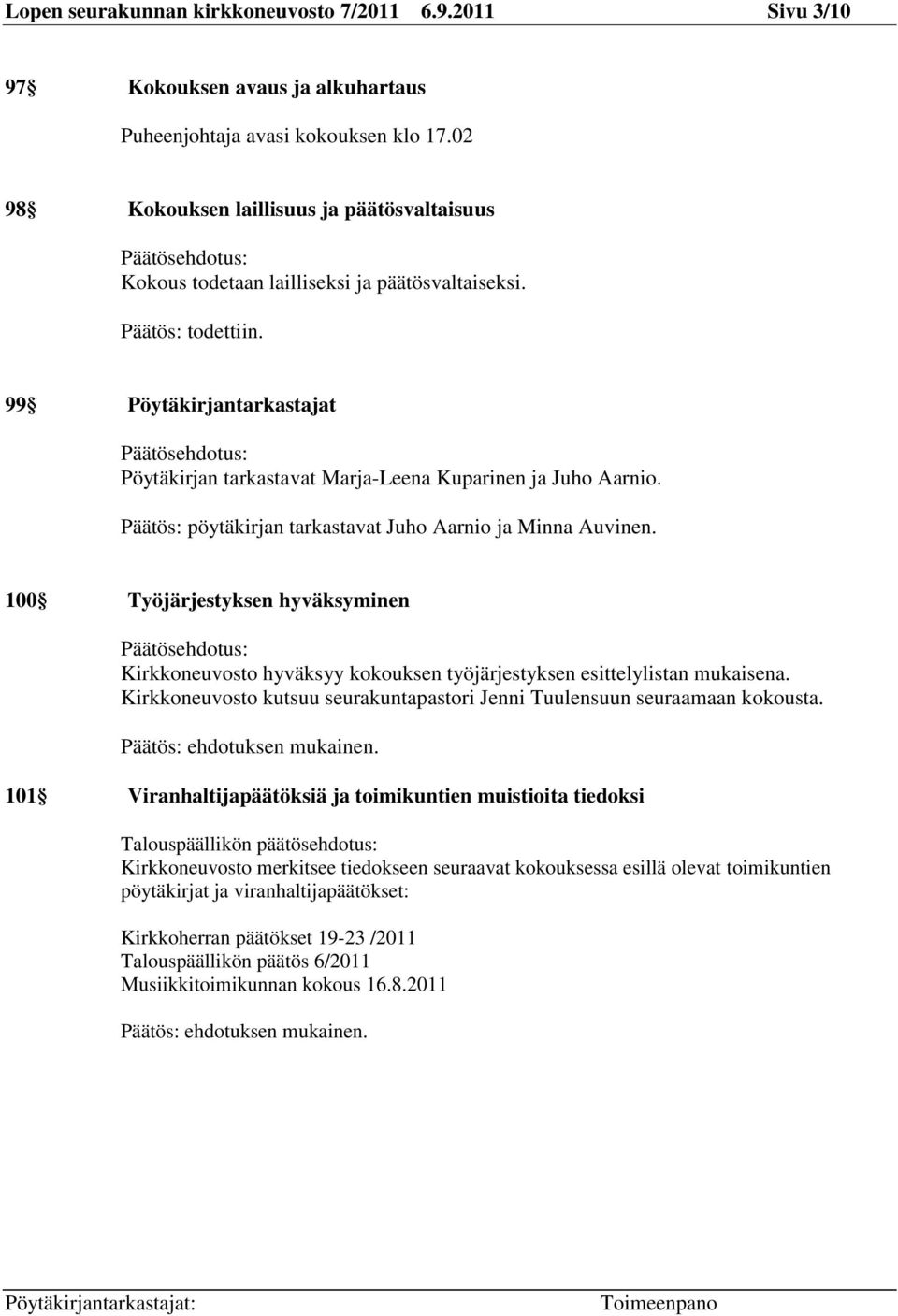 99 Pöytäkirjantarkastajat Päätösehdotus: Pöytäkirjan tarkastavat Marja-Leena Kuparinen ja Juho Aarnio. Päätös: pöytäkirjan tarkastavat Juho Aarnio ja Minna Auvinen.