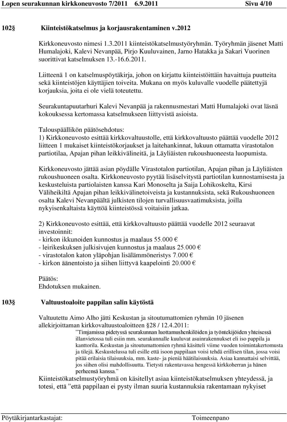 Liitteenä 1 on katselmuspöytäkirja, johon on kirjattu kiinteistöittäin havaittuja puutteita sekä kiinteistöjen käyttäjien toiveita.