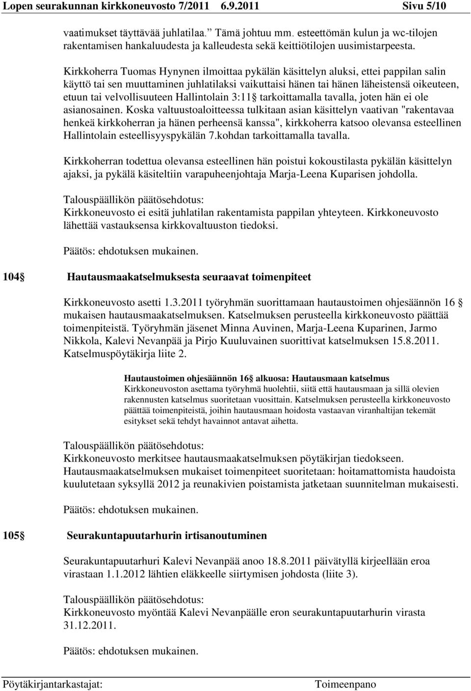 Kirkkoherra Tuomas Hynynen ilmoittaa pykälän käsittelyn aluksi, ettei pappilan salin käyttö tai sen muuttaminen juhlatilaksi vaikuttaisi hänen tai hänen läheistensä oikeuteen, etuun tai