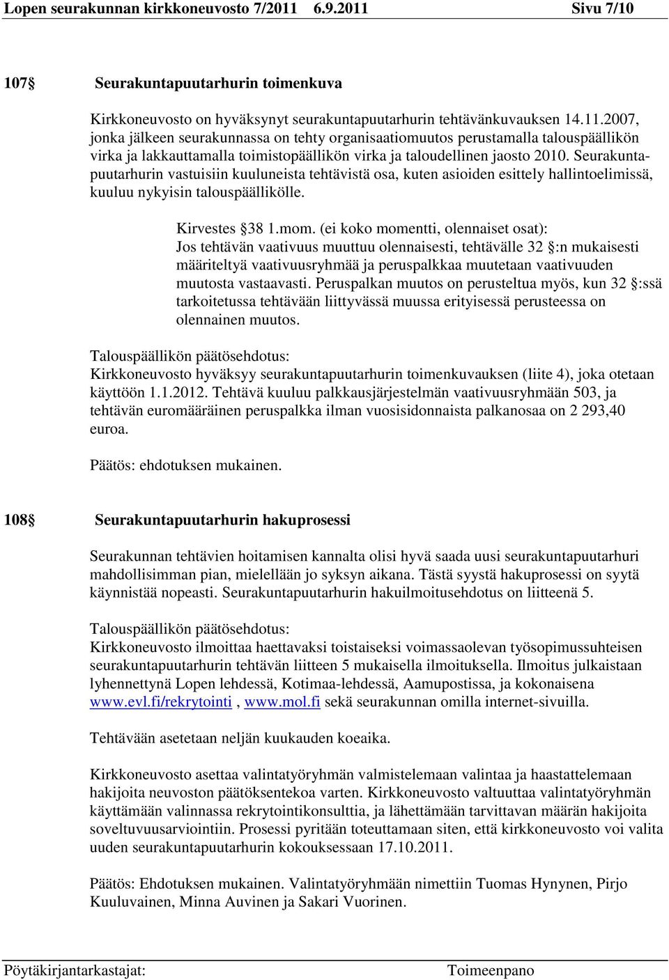 Seurakuntapuutarhurin vastuisiin kuuluneista tehtävistä osa, kuten asioiden esittely hallintoelimissä, kuuluu nykyisin talouspäällikölle. Kirvestes 38 1.mom.