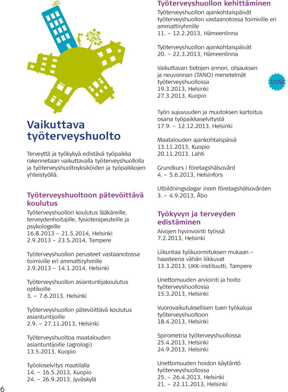 Työterveyshuoltoon pätevöittävä koulutus Työterveyshuollon koulutus lääkäreille, terveydenhoitajille, fysioterapeuteille ja psykologeille 16.8.2013 21.5.