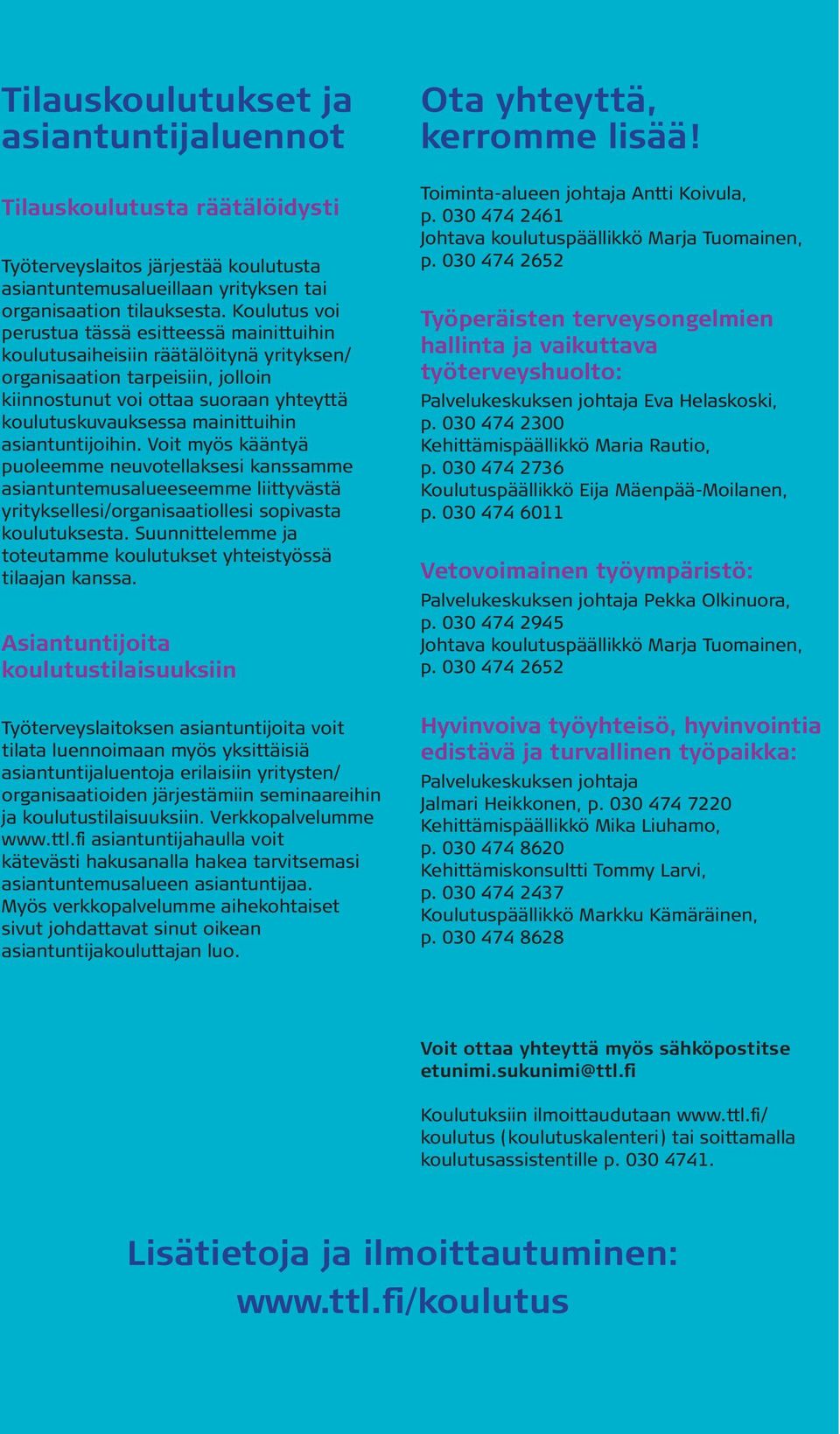 mainittuihin asiantuntijoihin. Voit myös kääntyä puoleemme neuvotellaksesi kanssamme asiantuntemusalueeseemme liittyvästä yrityksellesi/organisaatiollesi sopivasta koulutuksesta.