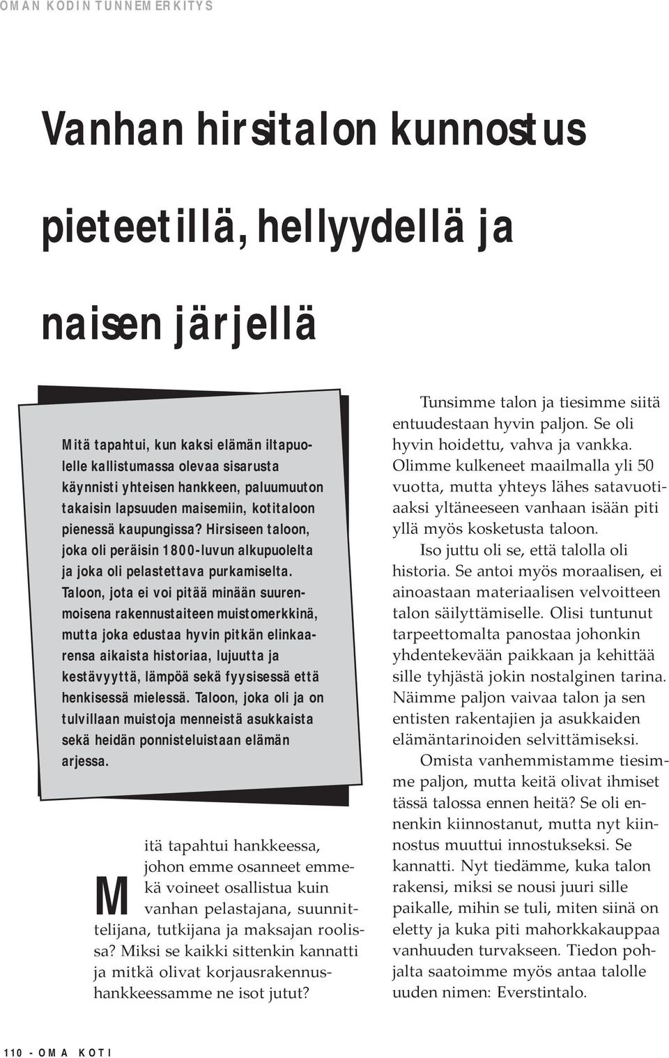 Taloon, jota ei voi pitää minään suurenmoisena rakennustaiteen muistomerkkinä, mutta joka edustaa hyvin pitkän elinkaarensa aikaista historiaa, lujuutta ja kestävyyttä, lämpöä sekä fyysisessä että