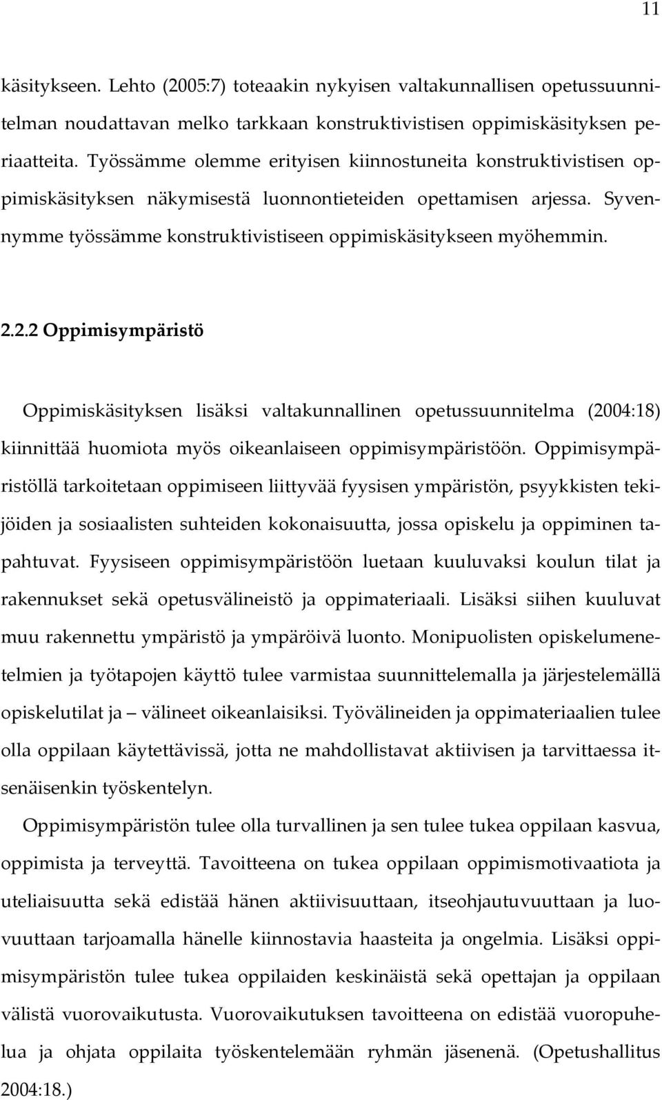 2.2.2 Oppimisympäristö Oppimiskäsityksen lisäksi valtakunnallinen opetussuunnitelma (2004:18) kiinnittää huomiota myös oikeanlaiseen oppimisympäristöön.