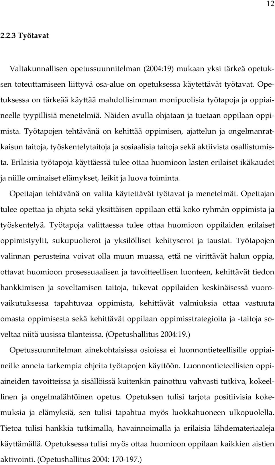 Työtapojen tehtävänä on kehittää oppimisen, ajattelun ja ongelmanratkaisun taitoja, työskentelytaitoja ja sosiaalisia taitoja sekä aktiivista osallistumista.