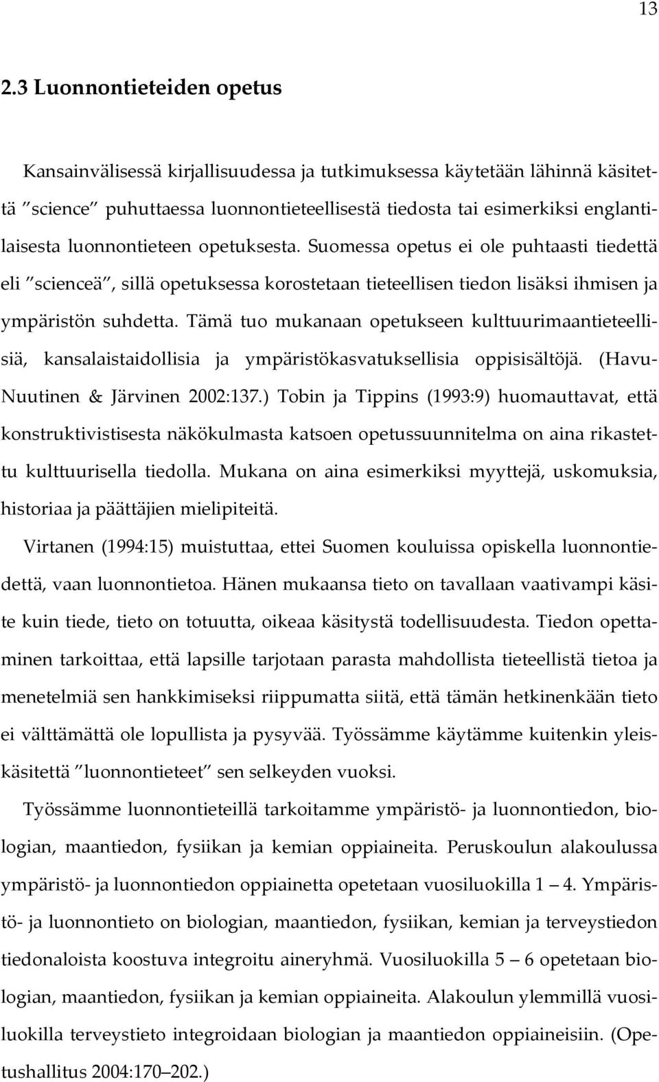 Tämä tuo mukanaan opetukseen kulttuurimaantieteellisiä, kansalaistaidollisia ja ympäristökasvatuksellisia oppisisältöjä. (Havu Nuutinen & Järvinen 2002:137.
