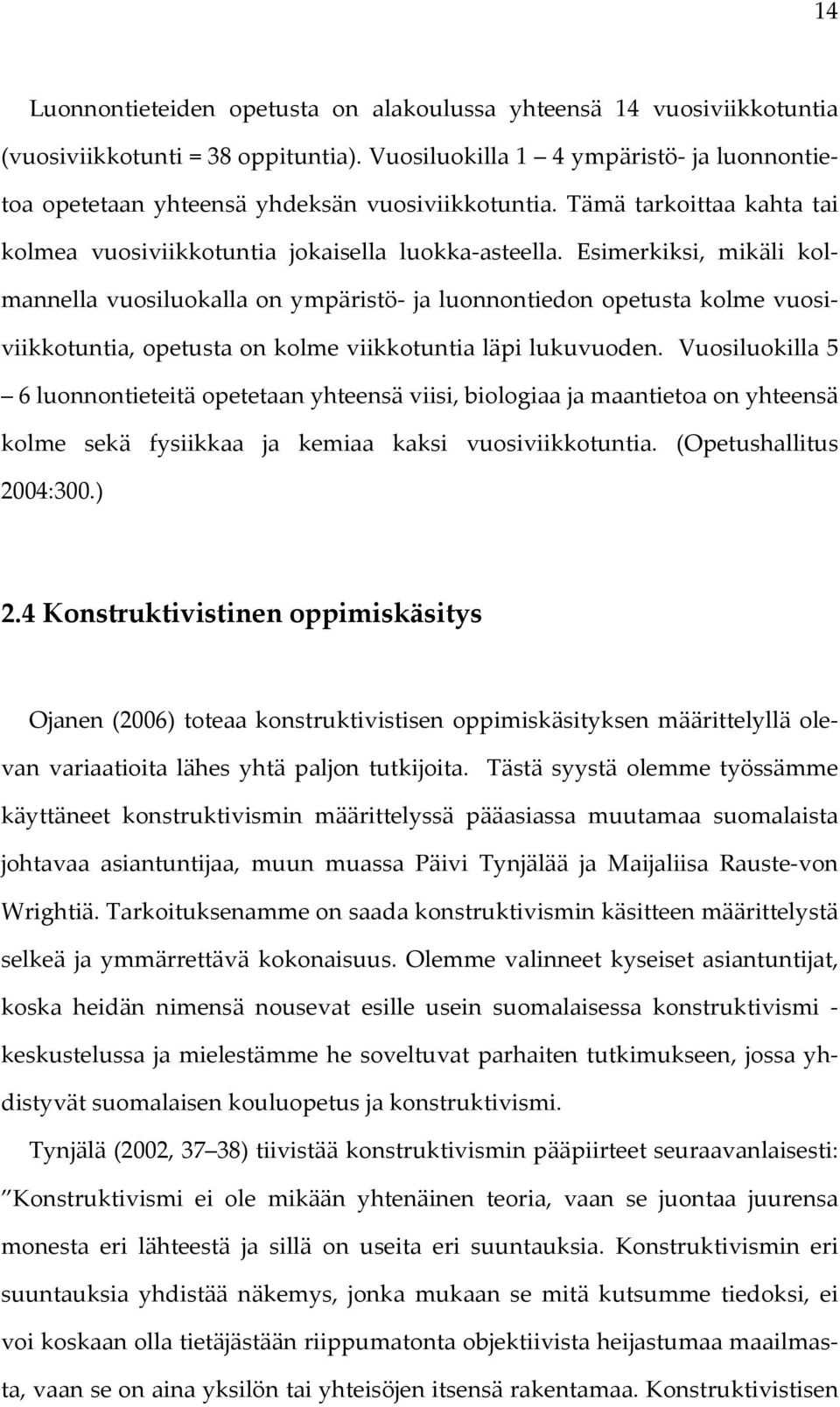 Esimerkiksi, mikäli kolmannella vuosiluokalla on ympäristö ja luonnontiedon opetusta kolme vuosiviikkotuntia, opetusta on kolme viikkotuntia läpi lukuvuoden.