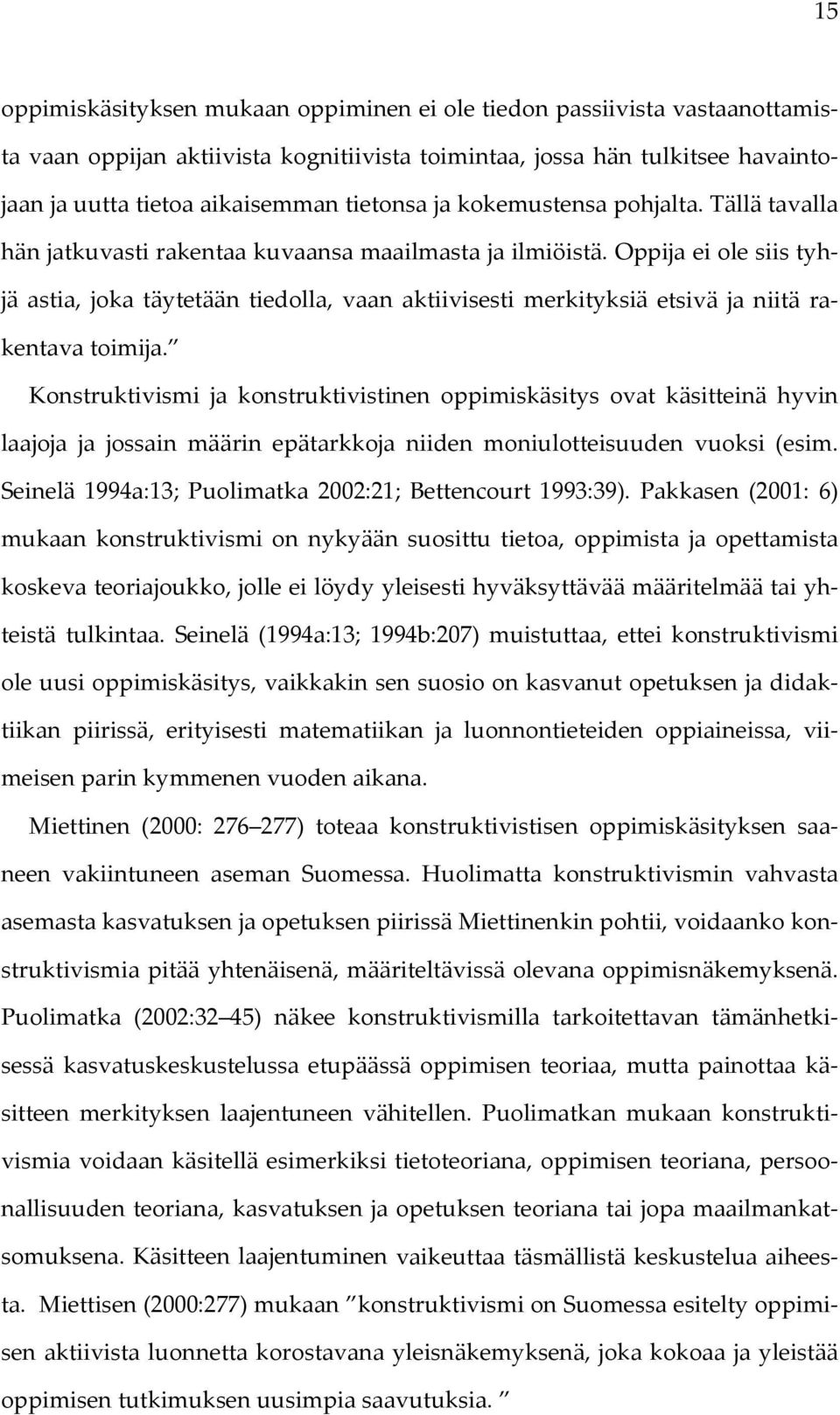 Oppija ei ole siis tyhjä astia, joka täytetään tiedolla, vaan aktiivisesti merkityksiä etsivä ja niitä rakentava toimija.