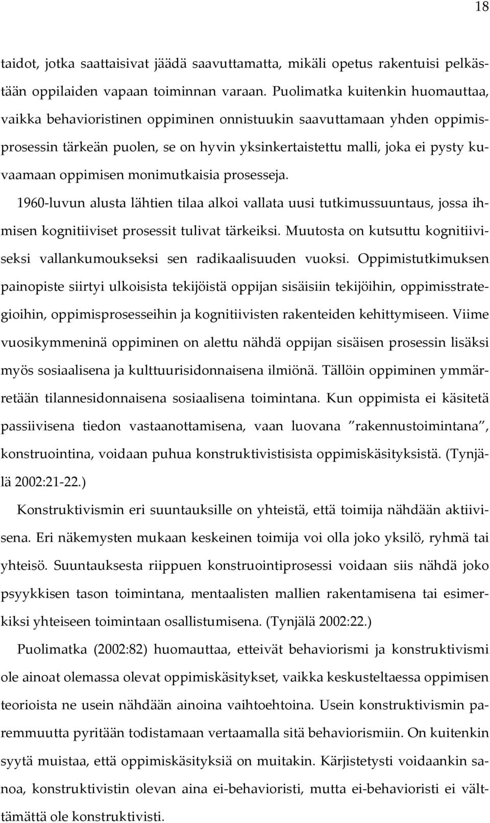 oppimisen monimutkaisia prosesseja. 1960 luvun alusta lähtien tilaa alkoi vallata uusi tutkimussuuntaus, jossa ihmisen kognitiiviset prosessit tulivat tärkeiksi.