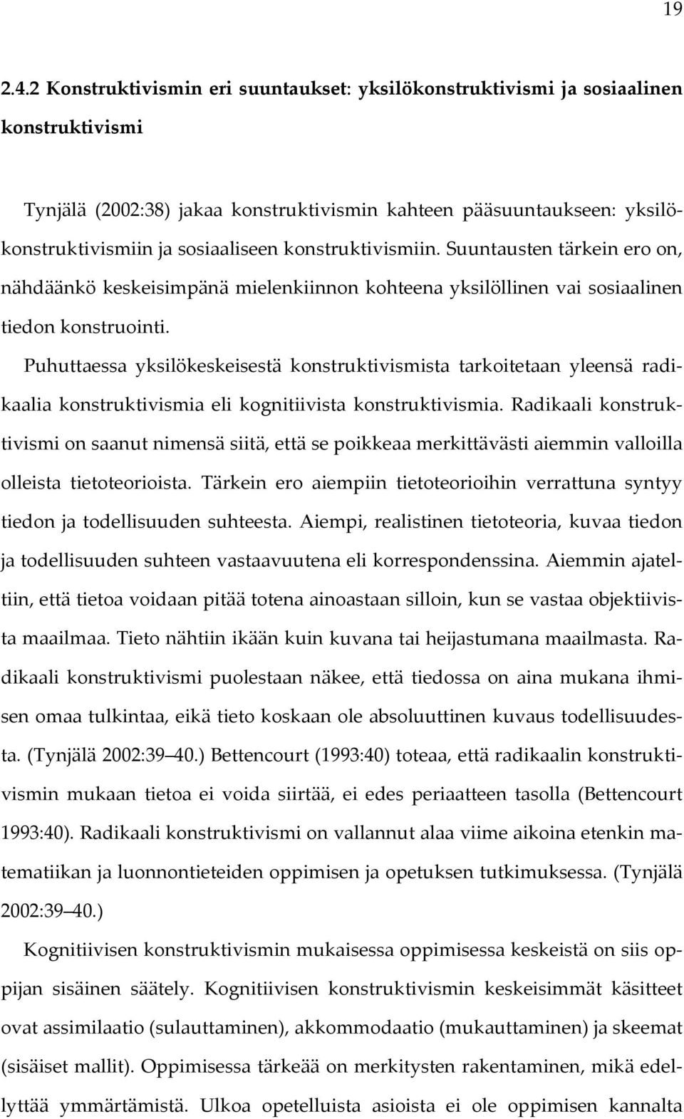 konstruktivismiin. Suuntausten tärkein ero on, nähdäänkö keskeisimpänä mielenkiinnon kohteena yksilöllinen vai sosiaalinen tiedon konstruointi.