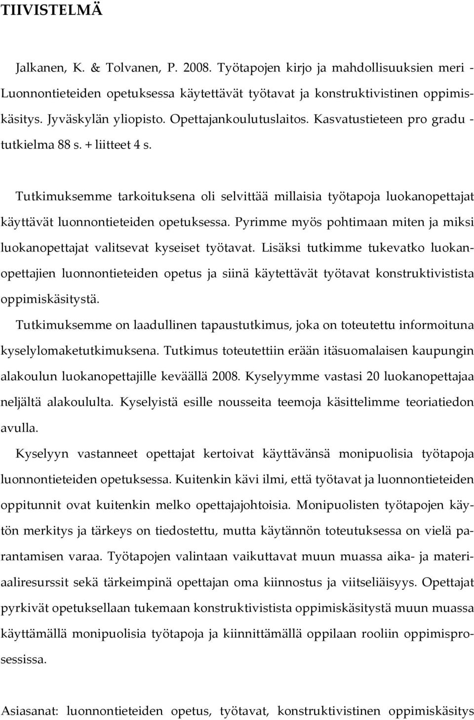Pyrimme myös pohtimaan miten ja miksi luokanopettajat valitsevat kyseiset työtavat.