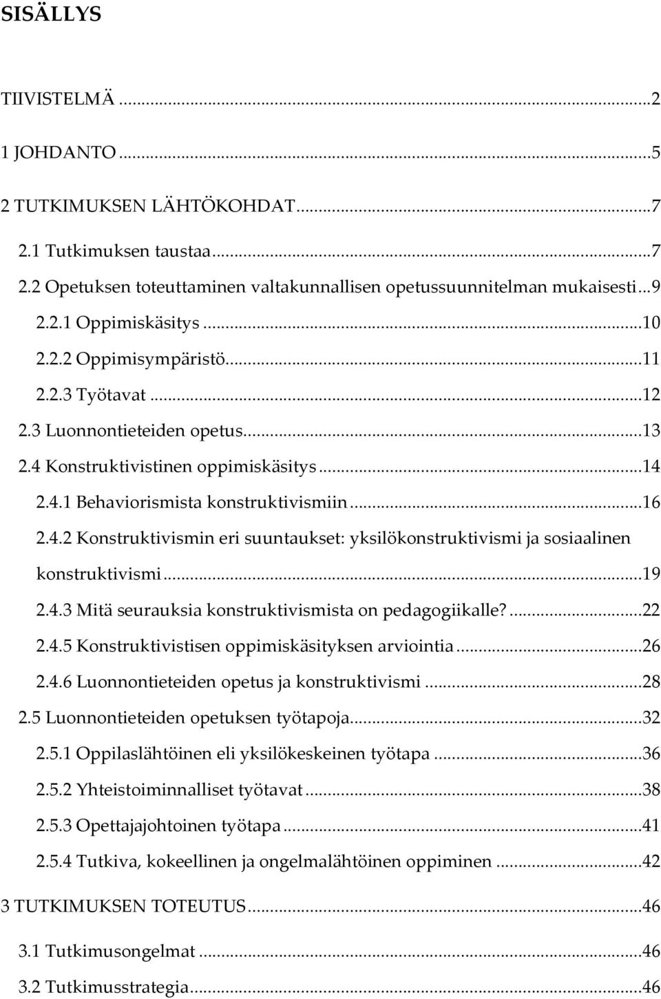 ..19 2.4.3 Mitä seurauksia konstruktivismista on pedagogiikalle?...22 2.4.5 Konstruktivistisen oppimiskäsityksen arviointia...26 2.4.6 Luonnontieteiden opetus ja konstruktivismi...28 2.