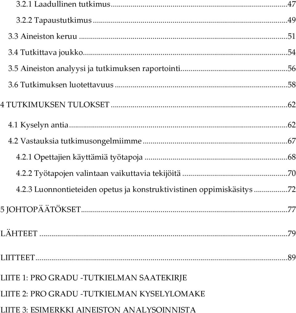 ..67 4.2.1 Opettajien käyttämiä työtapoja...68 4.2.2 Työtapojen valintaan vaikuttavia tekijöitä...70 4.2.3 Luonnontieteiden opetus ja konstruktivistinen oppimiskäsitys.