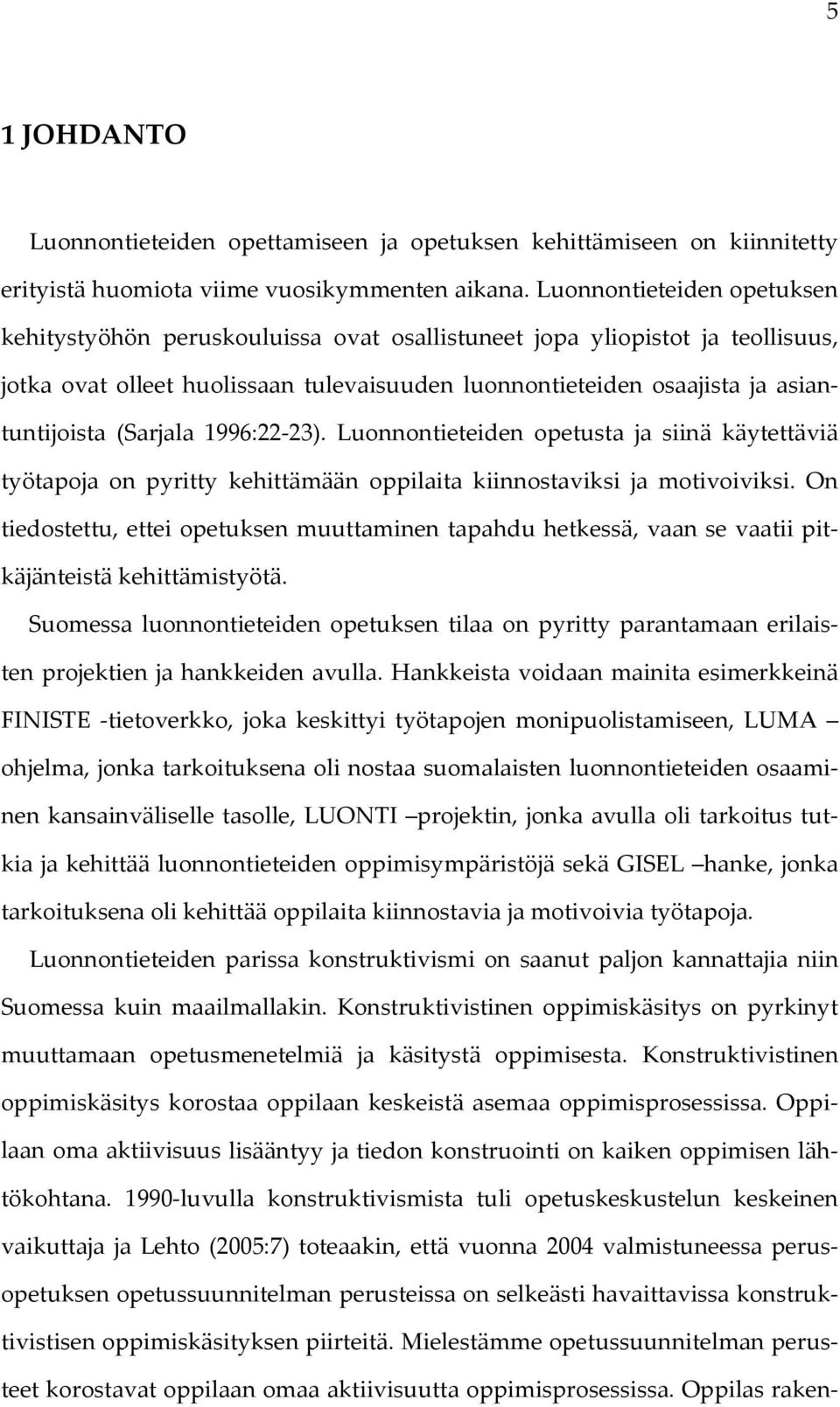 (Sarjala 1996:22 23). Luonnontieteiden opetusta ja siinä käytettäviä työtapoja on pyritty kehittämään oppilaita kiinnostaviksi ja motivoiviksi.