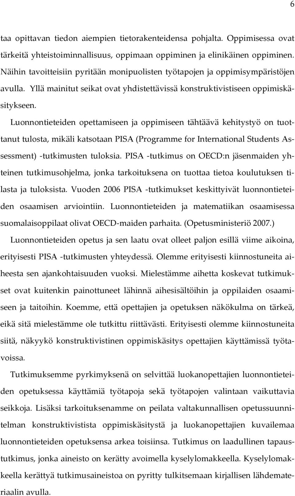 Luonnontieteiden opettamiseen ja oppimiseen tähtäävä kehitystyö on tuottanut tulosta, mikäli katsotaan PISA (Programme for International Students Assessment) tutkimusten tuloksia.