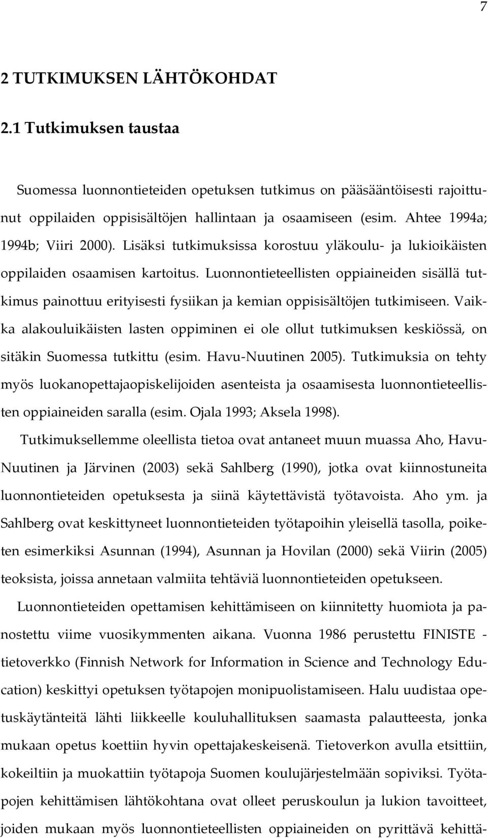 Luonnontieteellisten oppiaineiden sisällä tutkimus painottuu erityisesti fysiikan ja kemian oppisisältöjen tutkimiseen.