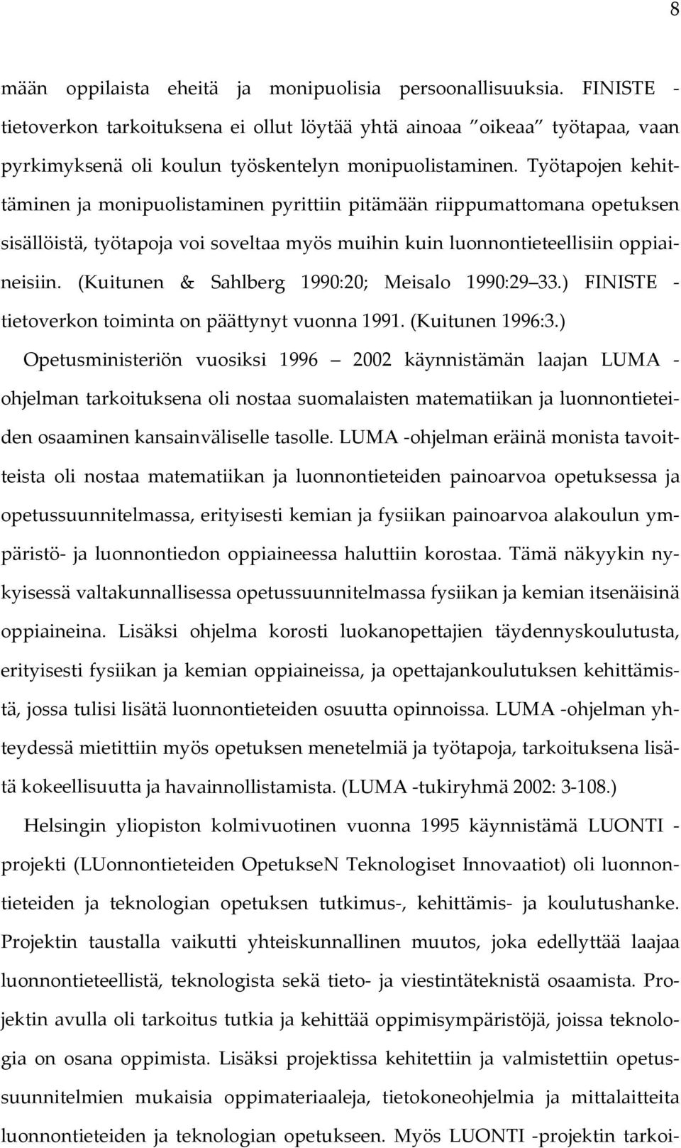 (Kuitunen & Sahlberg 1990:20; Meisalo 1990:29 33.) FINISTE tietoverkon toiminta on päättynyt vuonna 1991. (Kuitunen 1996:3.