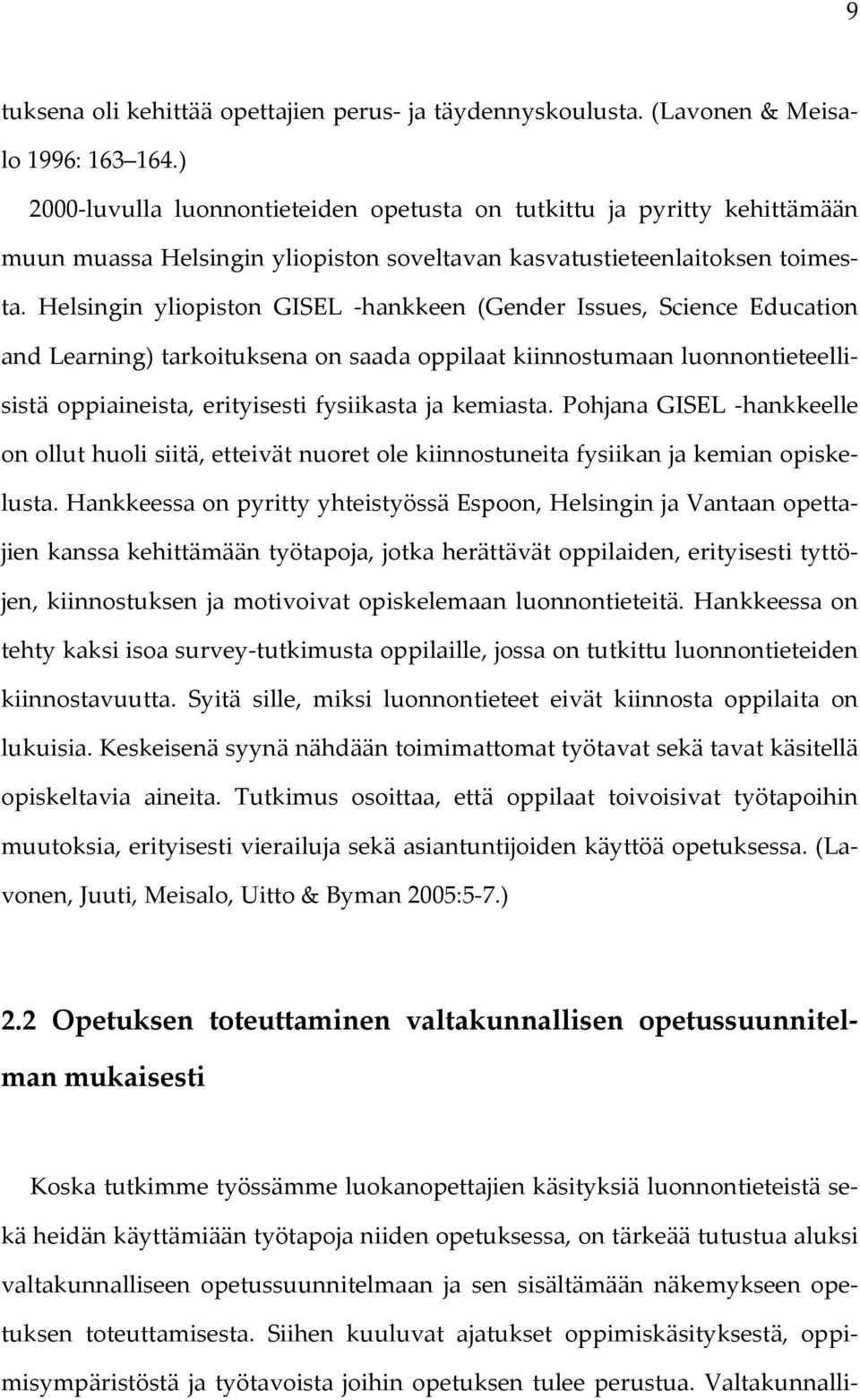 Helsingin yliopiston GISEL hankkeen (Gender Issues, Science Education and Learning) tarkoituksena on saada oppilaat kiinnostumaan luonnontieteellisistä oppiaineista, erityisesti fysiikasta ja