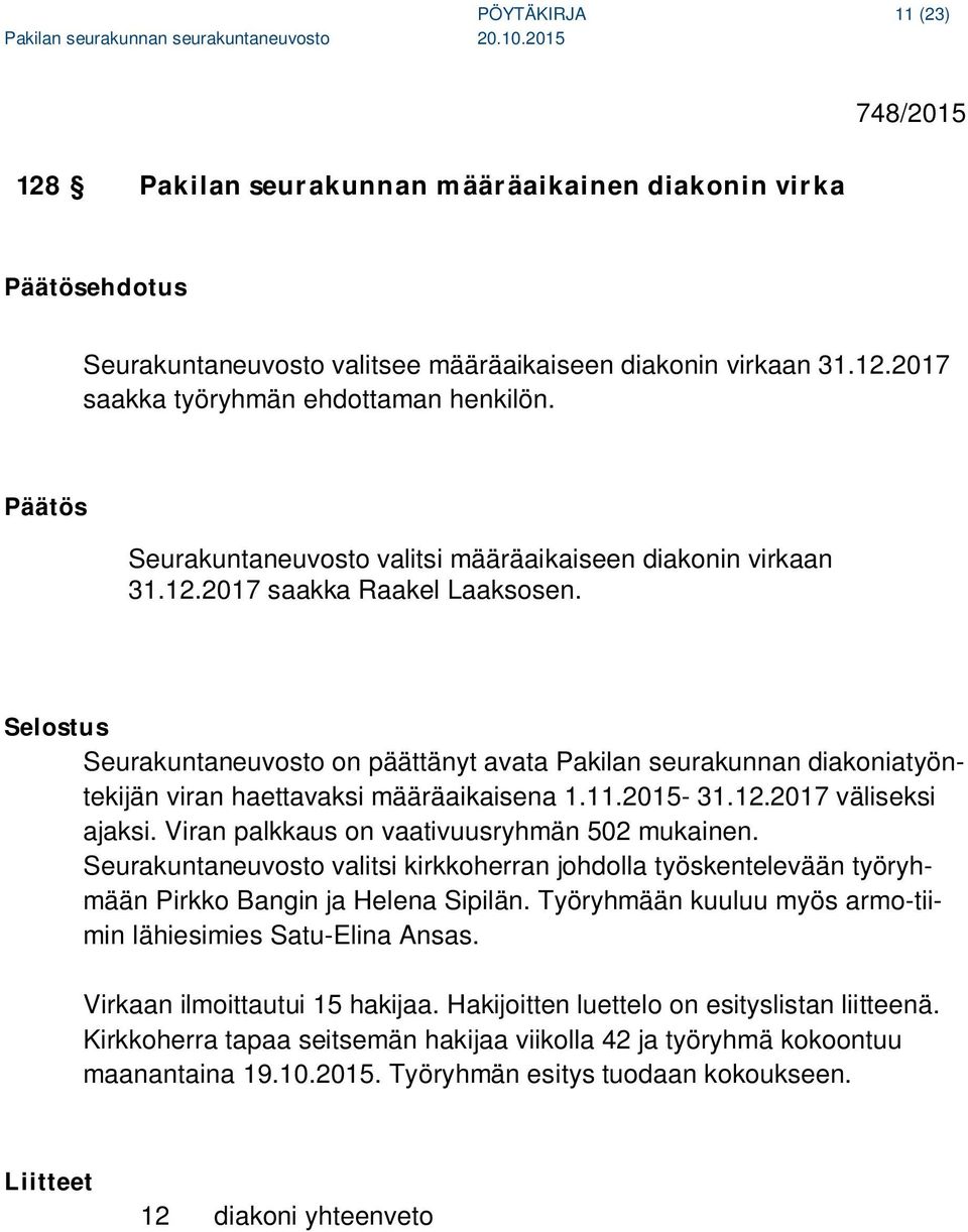 Seurakuntaneuvosto on päättänyt avata Pakilan seurakunnan diakoniatyöntekijän viran haettavaksi määräaikaisena 1.11.2015-31.12.2017 väliseksi ajaksi. Viran palkkaus on vaativuusryhmän 502 mukainen.