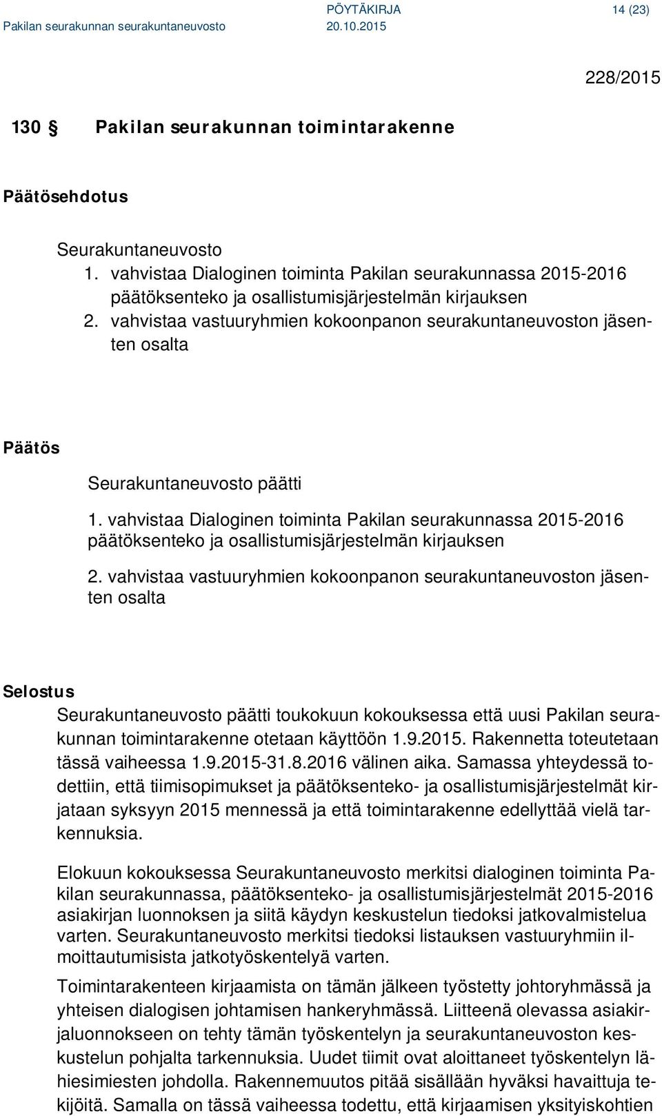 vahvistaa vastuuryhmien kokoonpanon seurakuntaneuvoston jäsenten osalta Seurakuntaneuvosto päätti 1.