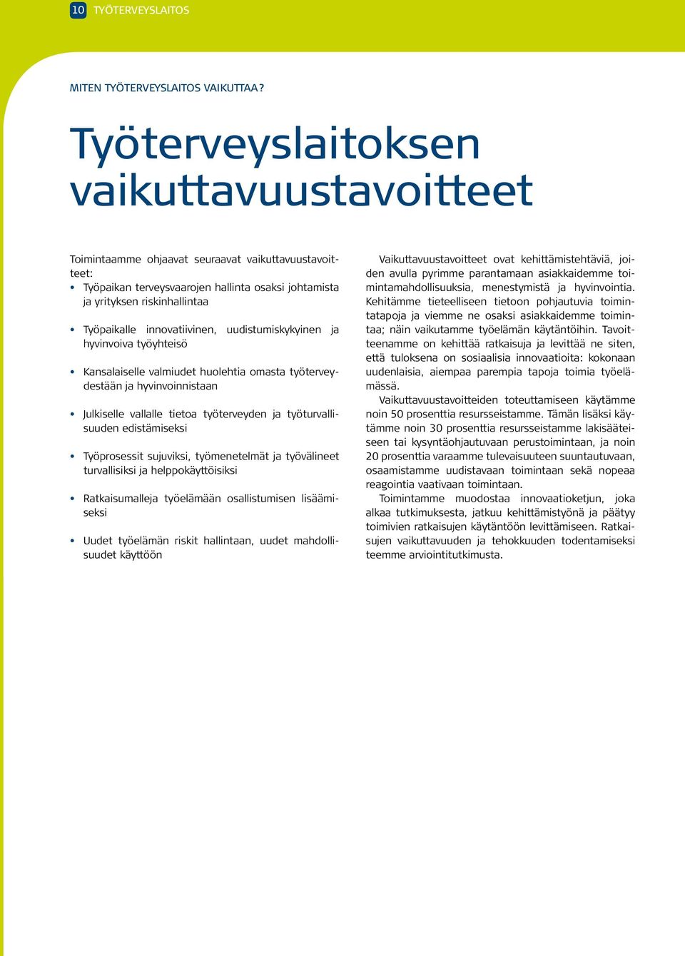 innovatiivinen, uudistumiskykyinen ja hyvinvoiva työyhteisö Kansalaiselle valmiudet huolehtia omasta työterveydestään ja hyvinvoinnistaan Julkiselle vallalle tietoa työterveyden ja työturvallisuuden