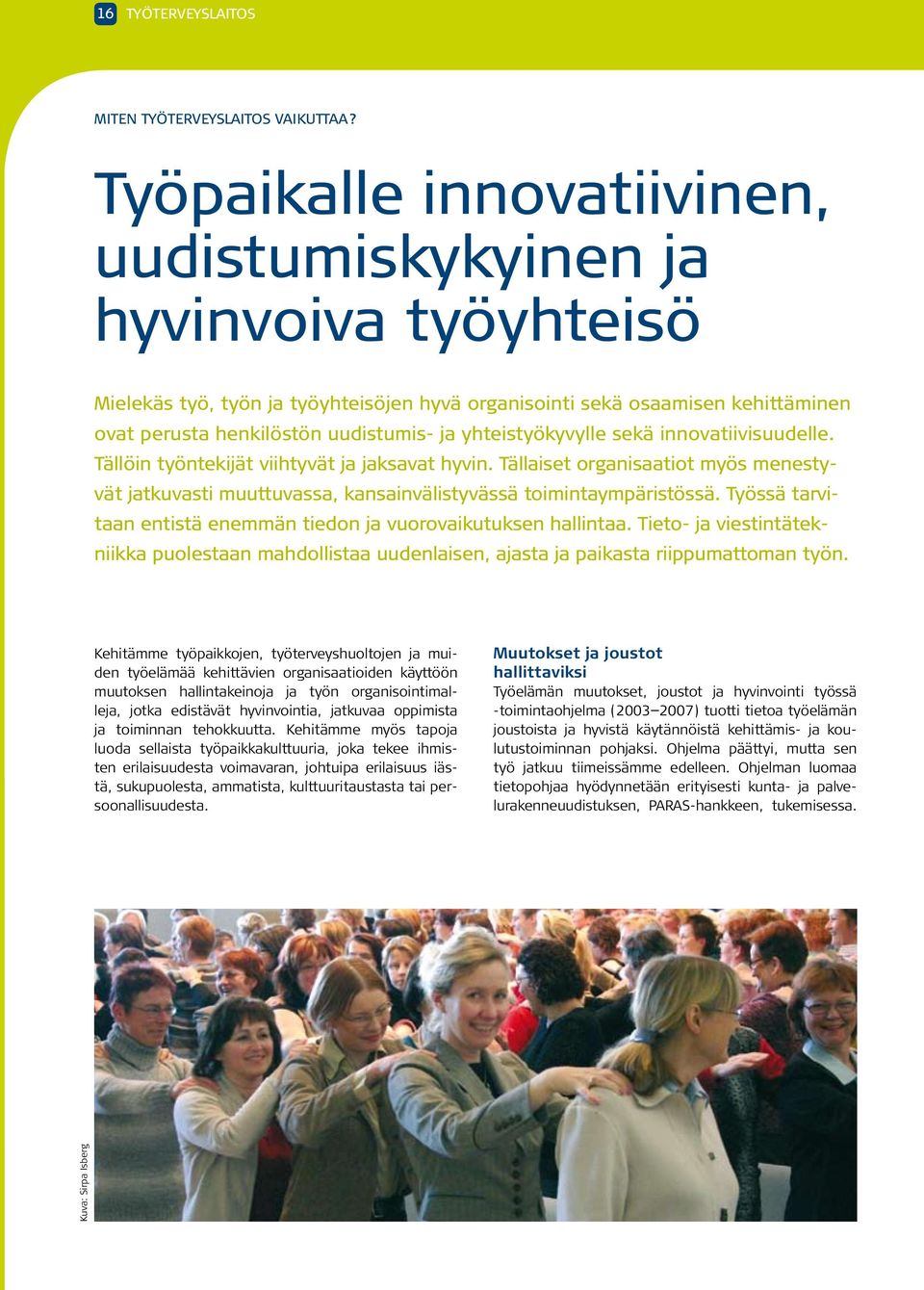 yhteistyökyvylle sekä innovatiivisuudelle. Tällöin työntekijät viihtyvät ja jaksavat hyvin. Tällaiset organisaatiot myös menestyvät jatkuvasti muuttuvassa, kansainvälistyvässä toimintaympäristössä.