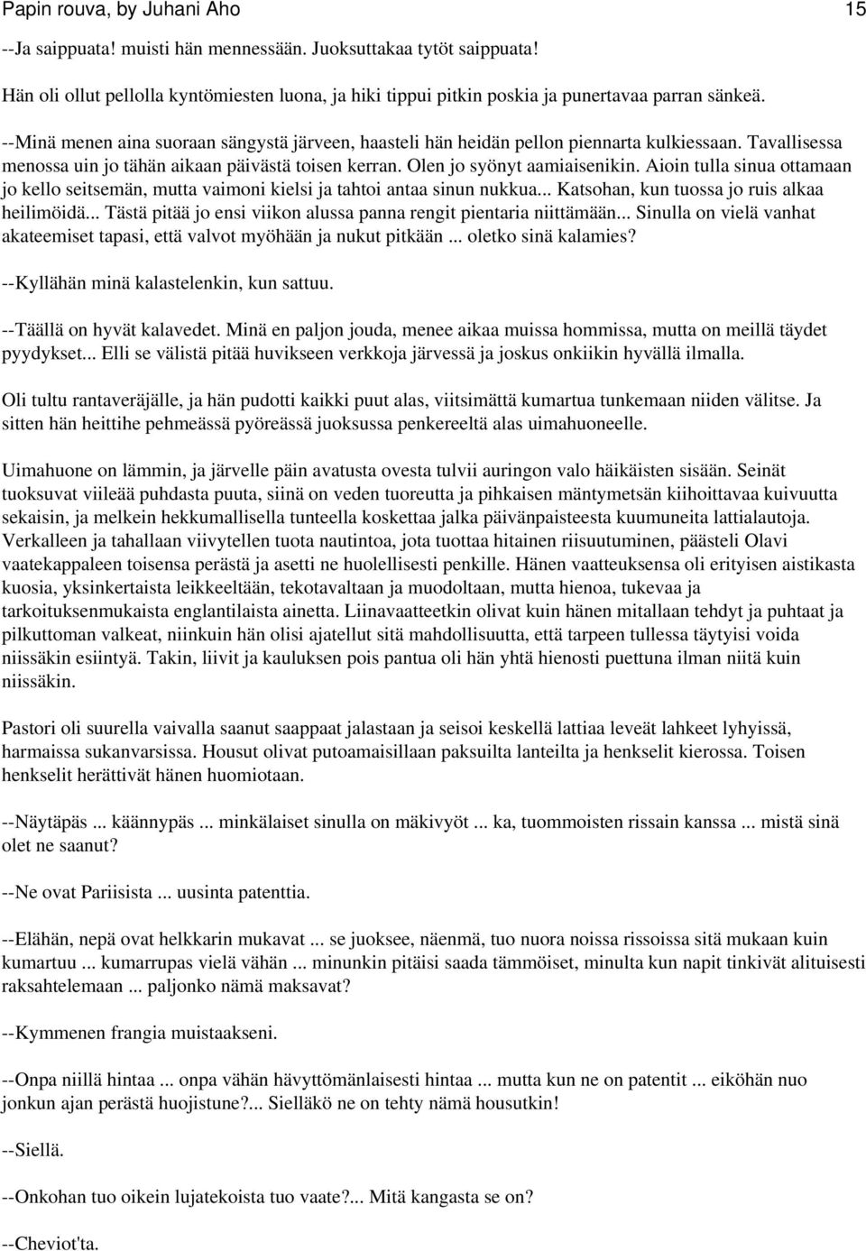 Aioin tulla sinua ottamaan jo kello seitsemän, mutta vaimoni kielsi ja tahtoi antaa sinun nukkua... Katsohan, kun tuossa jo ruis alkaa heilimöidä.