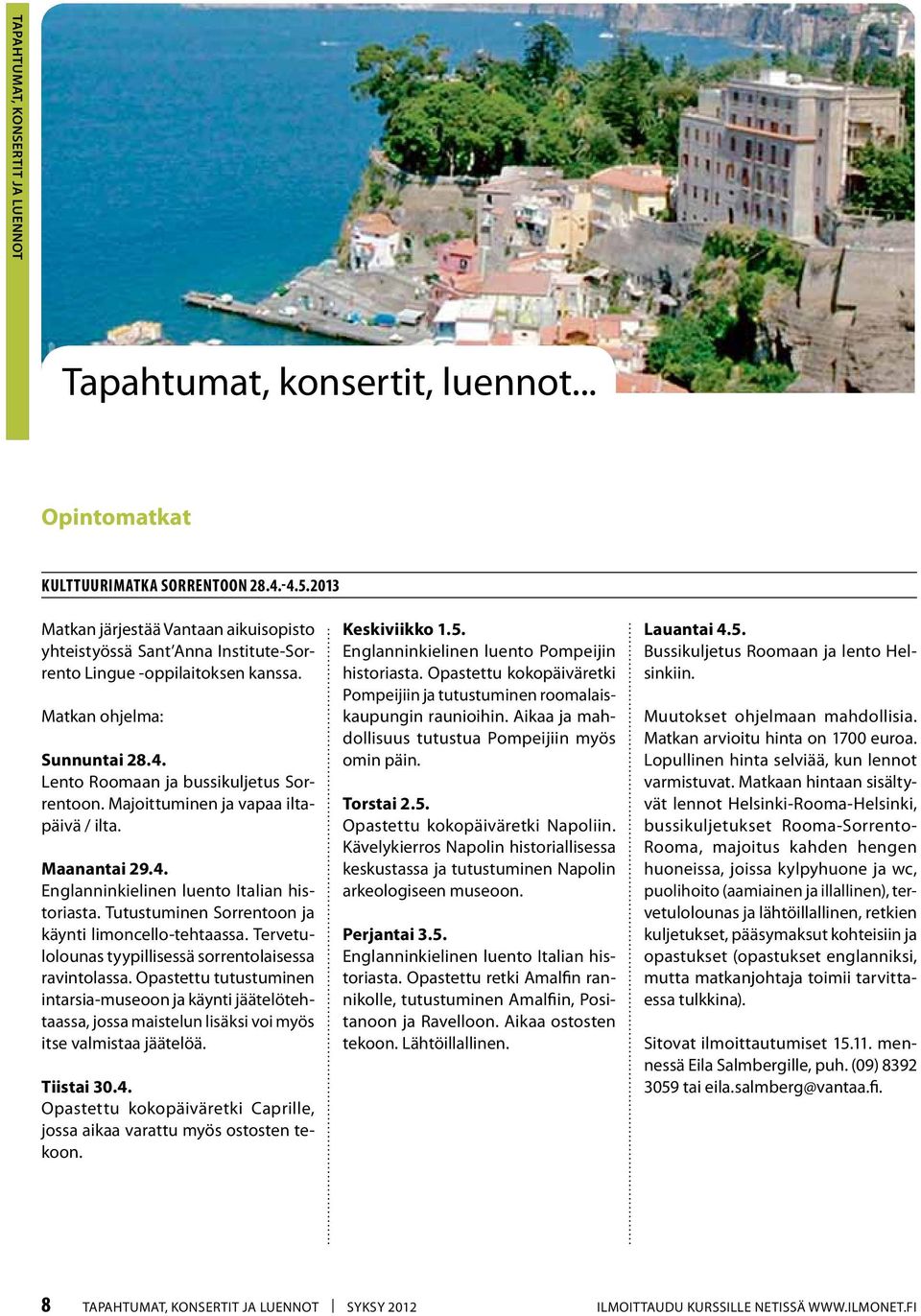 Majoittuminen ja vapaa iltapäivä / ilta. Maanantai 29.4. Englanninkielinen luento Italian historiasta. Tutustuminen Sorrentoon ja käynti limoncello-tehtaassa.