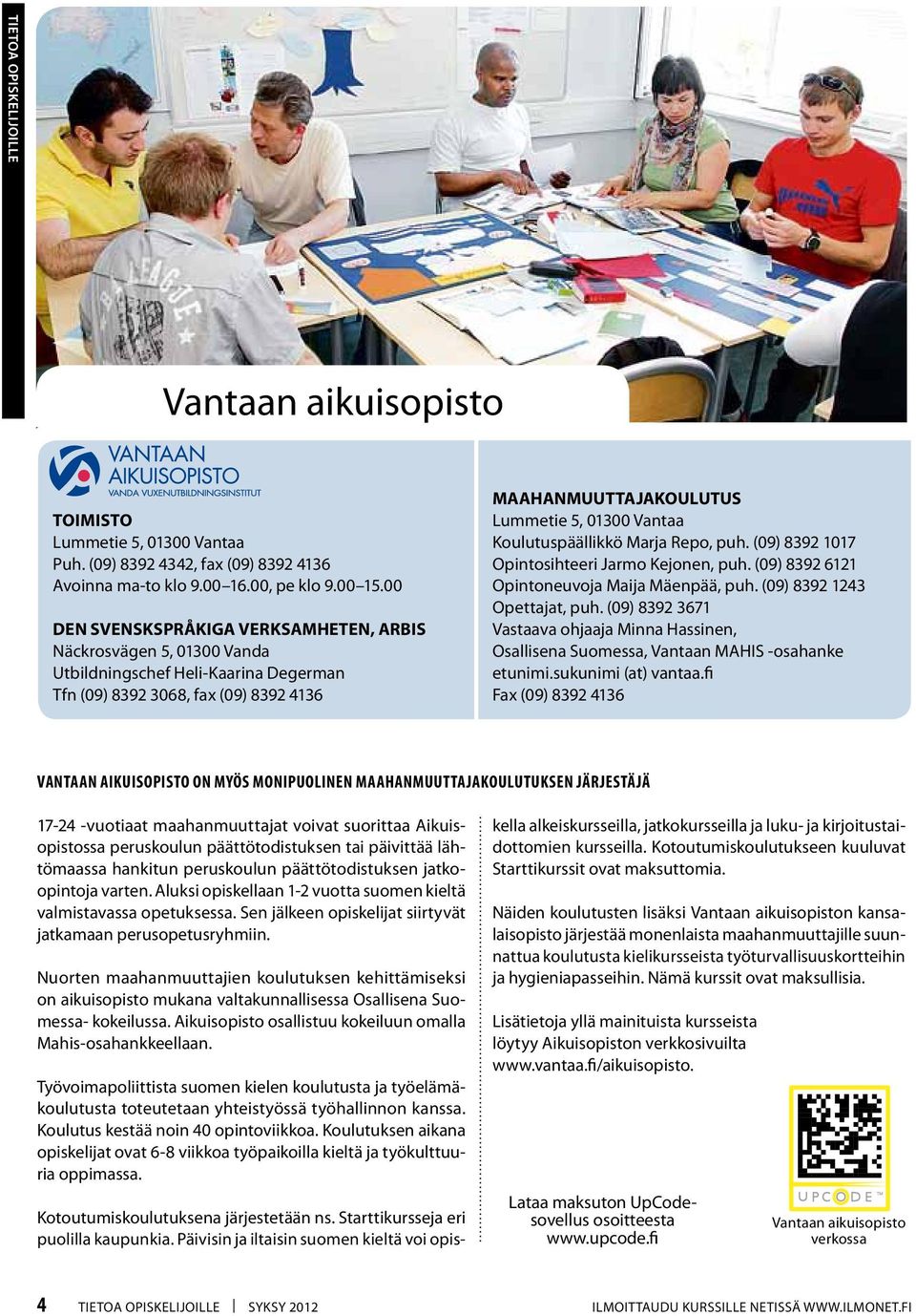 Koulutuspäällikkö Marja Repo, puh. (09) 8392 1017 Opintosihteeri Jarmo Kejonen, puh. (09) 8392 6121 Opintoneuvoja Maija Mäenpää, puh. (09) 8392 1243 Opettajat, puh.