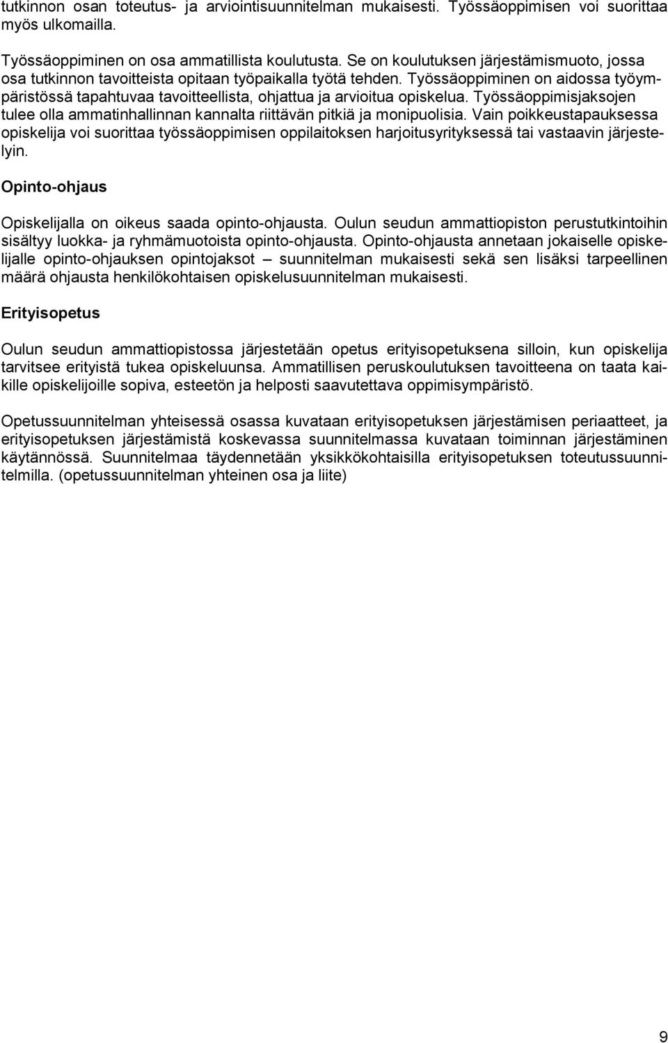 Työssäoppiminen on aidossa työympäristössä tapahtuvaa tavoitteellista, ohjattua ja arvioitua opiskelua. Työssäoppimisjaksojen tulee olla ammatinhallinnan kannalta riittävän pitkiä ja monipuolisia.