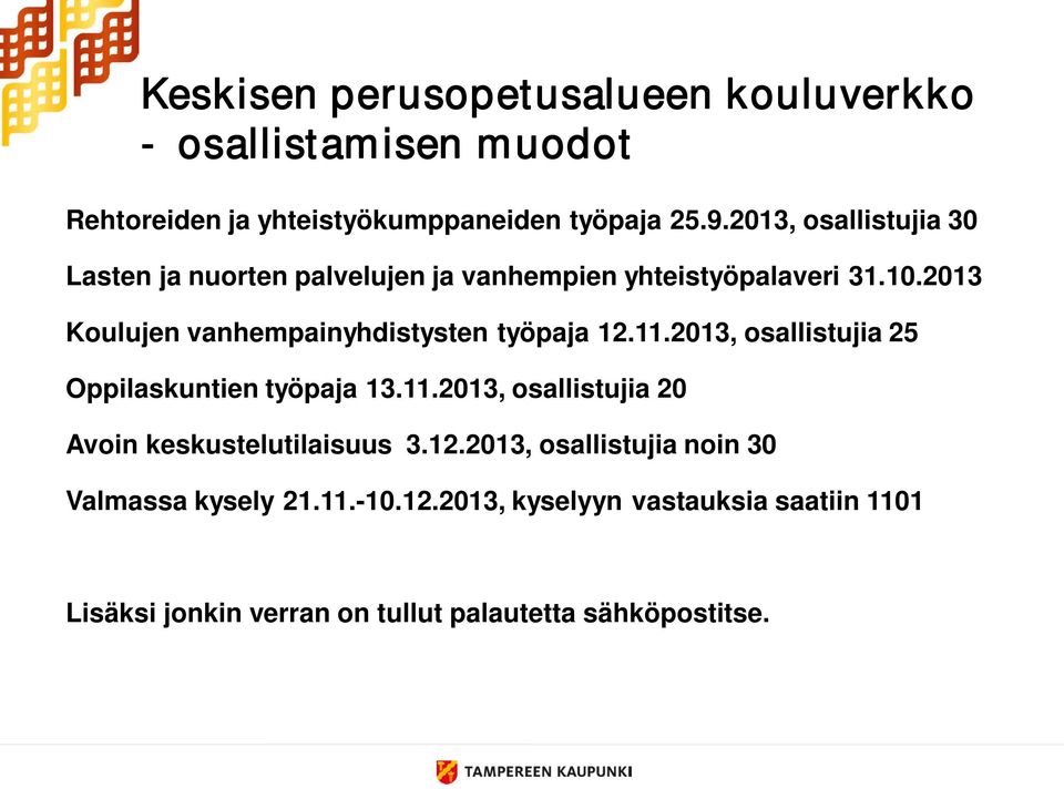 2013 Koulujen vanhempainyhdistysten työpaja 12.11.2013, osallistujia 25 Oppilaskuntien työpaja 13.11.2013, osallistujia 20 Avoin keskustelutilaisuus 3.