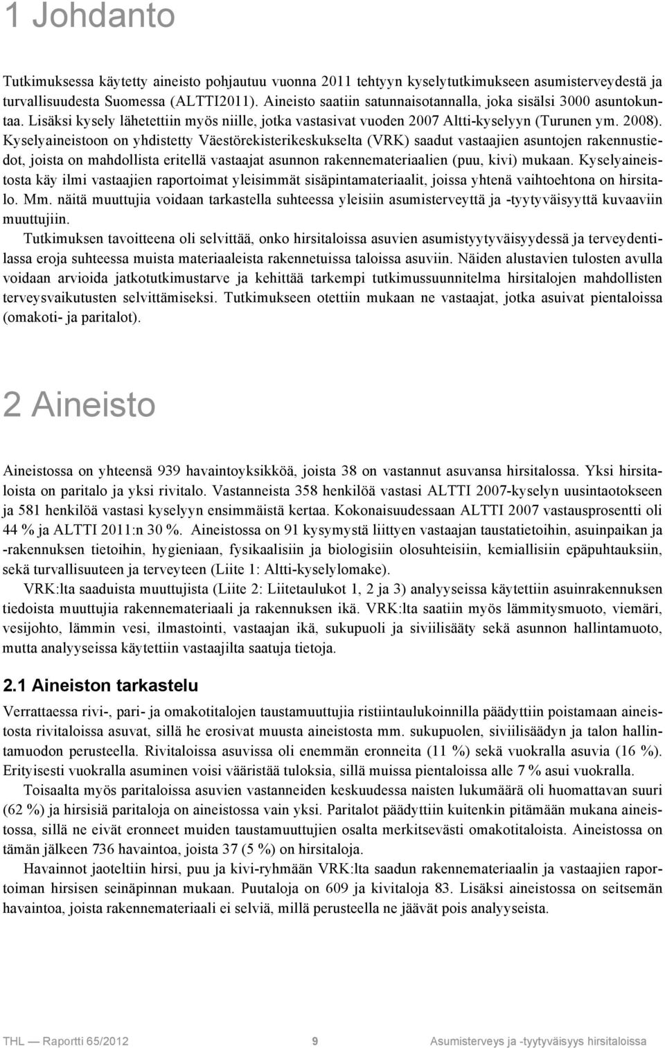 Kyselyaineistoon on yhdistetty Väestörekisterikeskukselta (VRK) saadut vastaajien asuntojen rakennustiedot, joista on mahdollista eritellä vastaajat asunnon rakennemateriaalien (puu, kivi) mukaan.