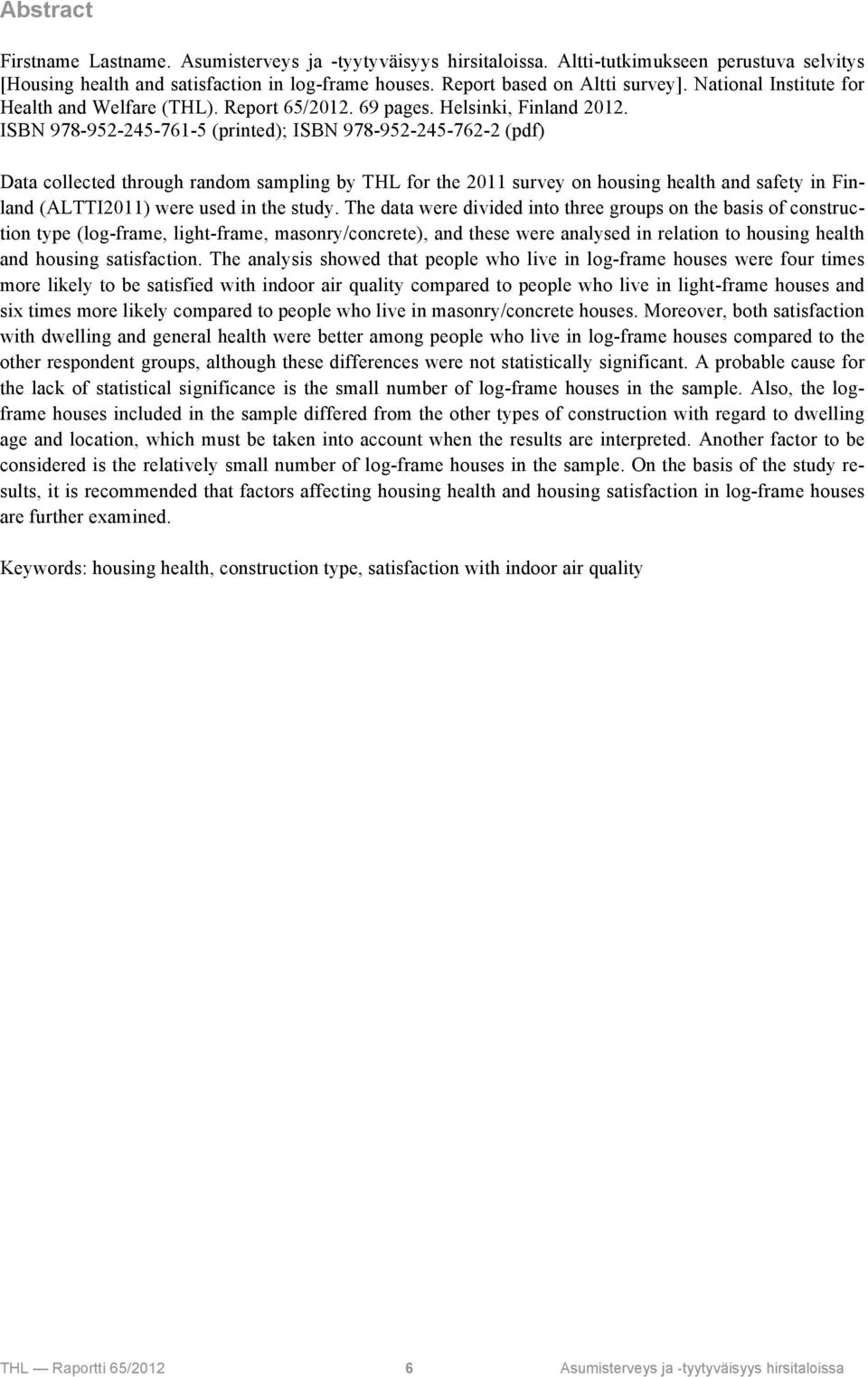 ISBN 978-952-245-761-5 (printed); ISBN 978-952-245-762-2 (pdf) Data collected through random sampling by THL for the 2011 survey on housing health and safety in Finland (ALTTI2011) were used in the