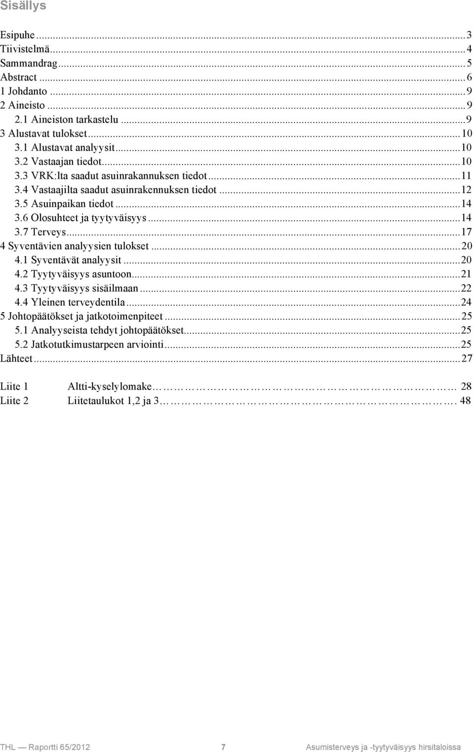 ..17 4 Syventävien analyysien tulokset...20 4.1 Syventävät analyysit...20 4.2 Tyytyväisyys asuntoon...21 4.3 Tyytyväisyys sisäilmaan...22 4.4 Yleinen terveydentila.