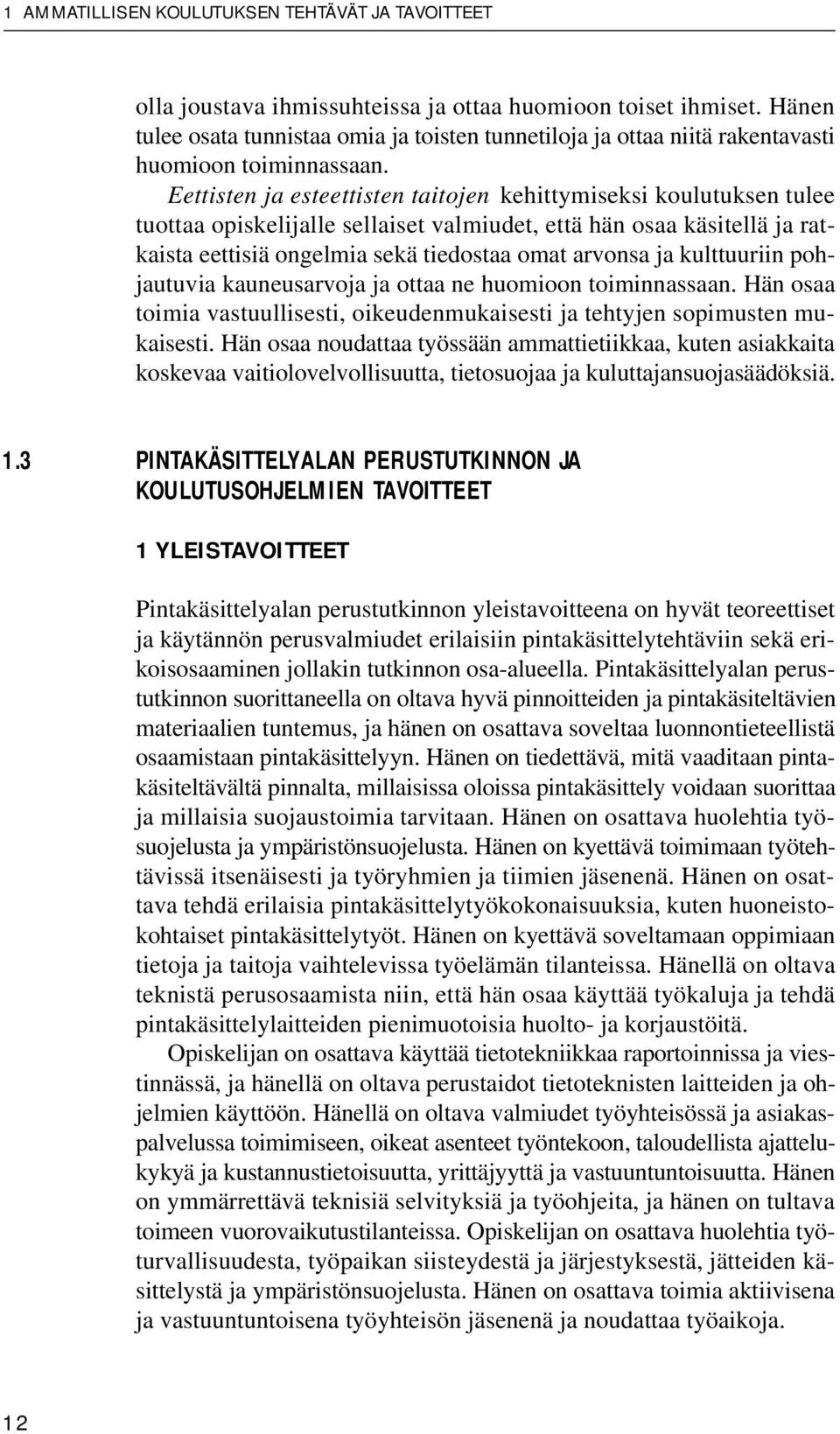 Eettisten ja esteettisten taitojen kehittymiseksi koulutuksen tulee tuottaa opiskelijalle sellaiset valmiudet, että hän osaa käsitellä ja ratkaista eettisiä ongelmia sekä tiedostaa omat arvonsa ja