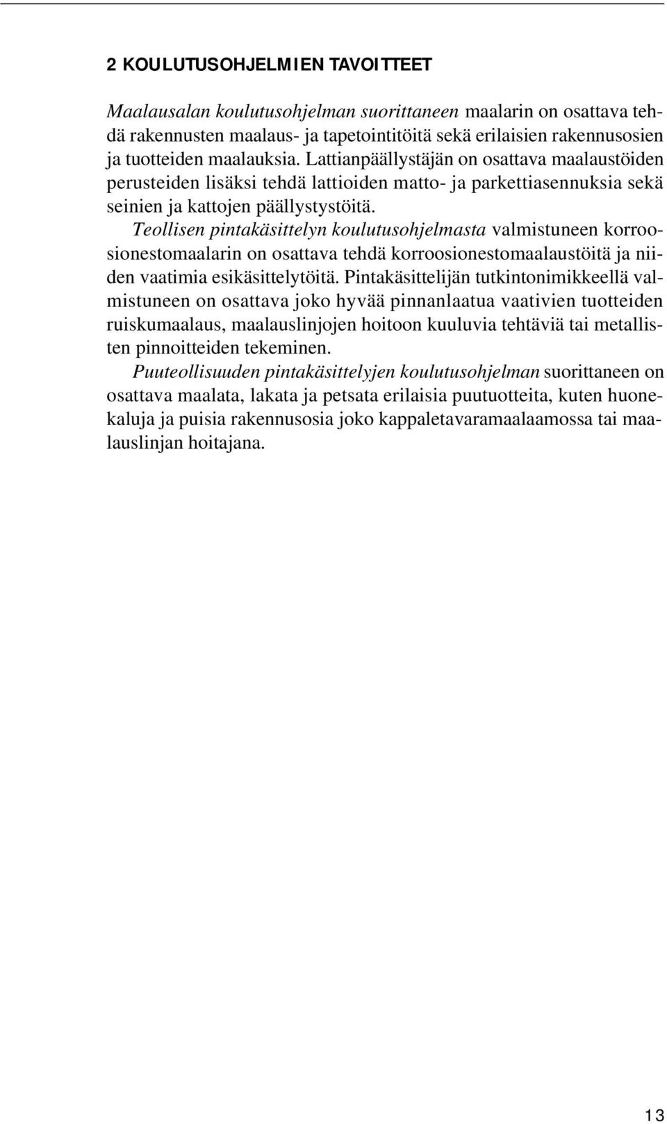 Teollisen pintakäsittelyn koulutusohjelmasta valmistuneen korroosionestomaalarin on osattava tehdä korroosionestomaalaustöitä ja niiden vaatimia esikäsittelytöitä.